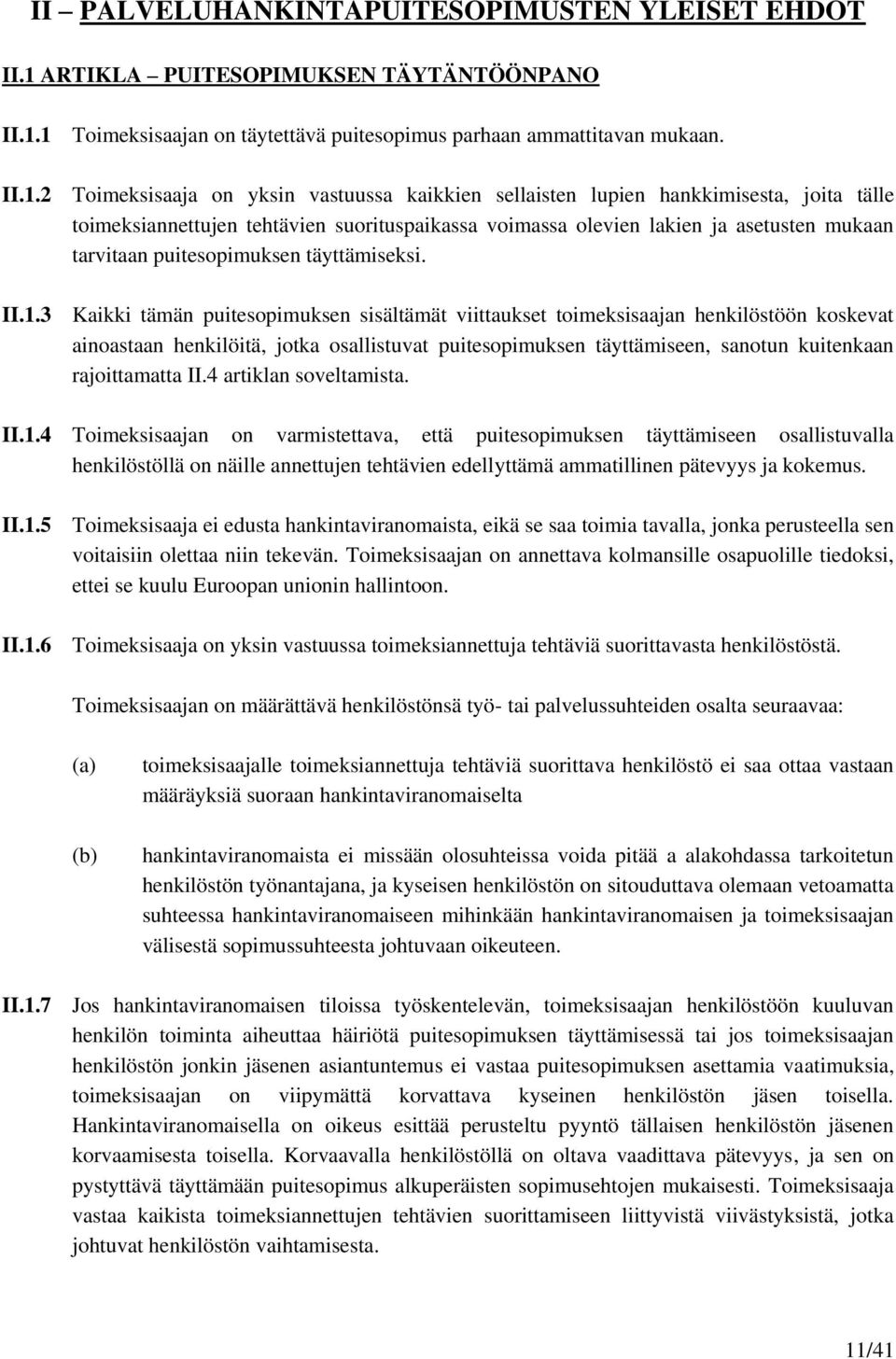 1 Toimeksisaajan on täytettävä puitesopimus parhaan ammattitavan mukaan. II.1.2 Toimeksisaaja on yksin vastuussa kaikkien sellaisten lupien hankkimisesta, joita tälle toimeksiannettujen tehtävien