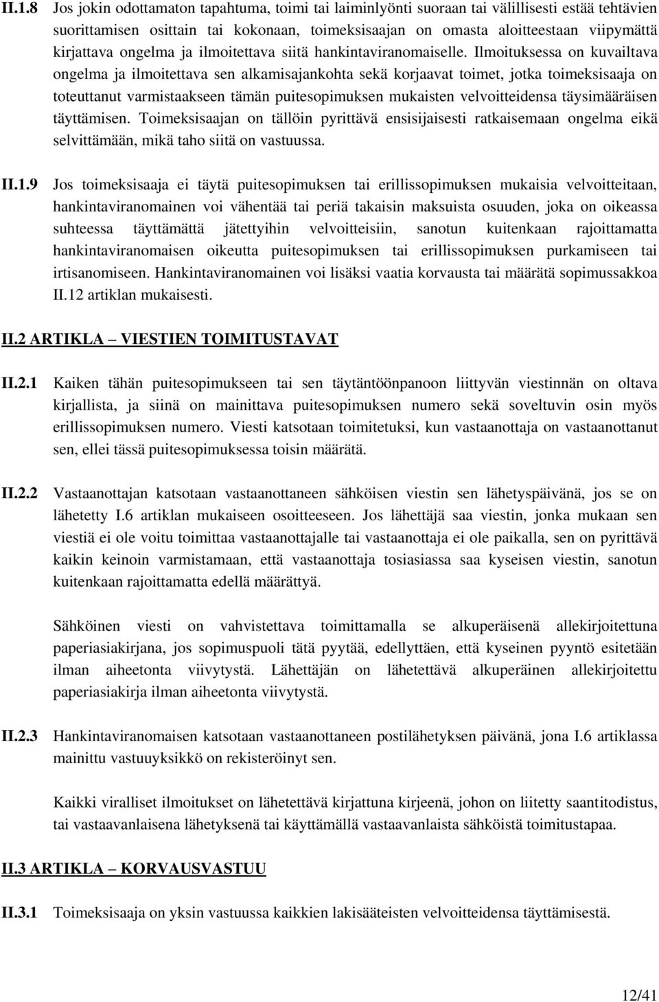 Ilmoituksessa on kuvailtava ongelma ja ilmoitettava sen alkamisajankohta sekä korjaavat toimet, jotka toimeksisaaja on toteuttanut varmistaakseen tämän puitesopimuksen mukaisten velvoitteidensa