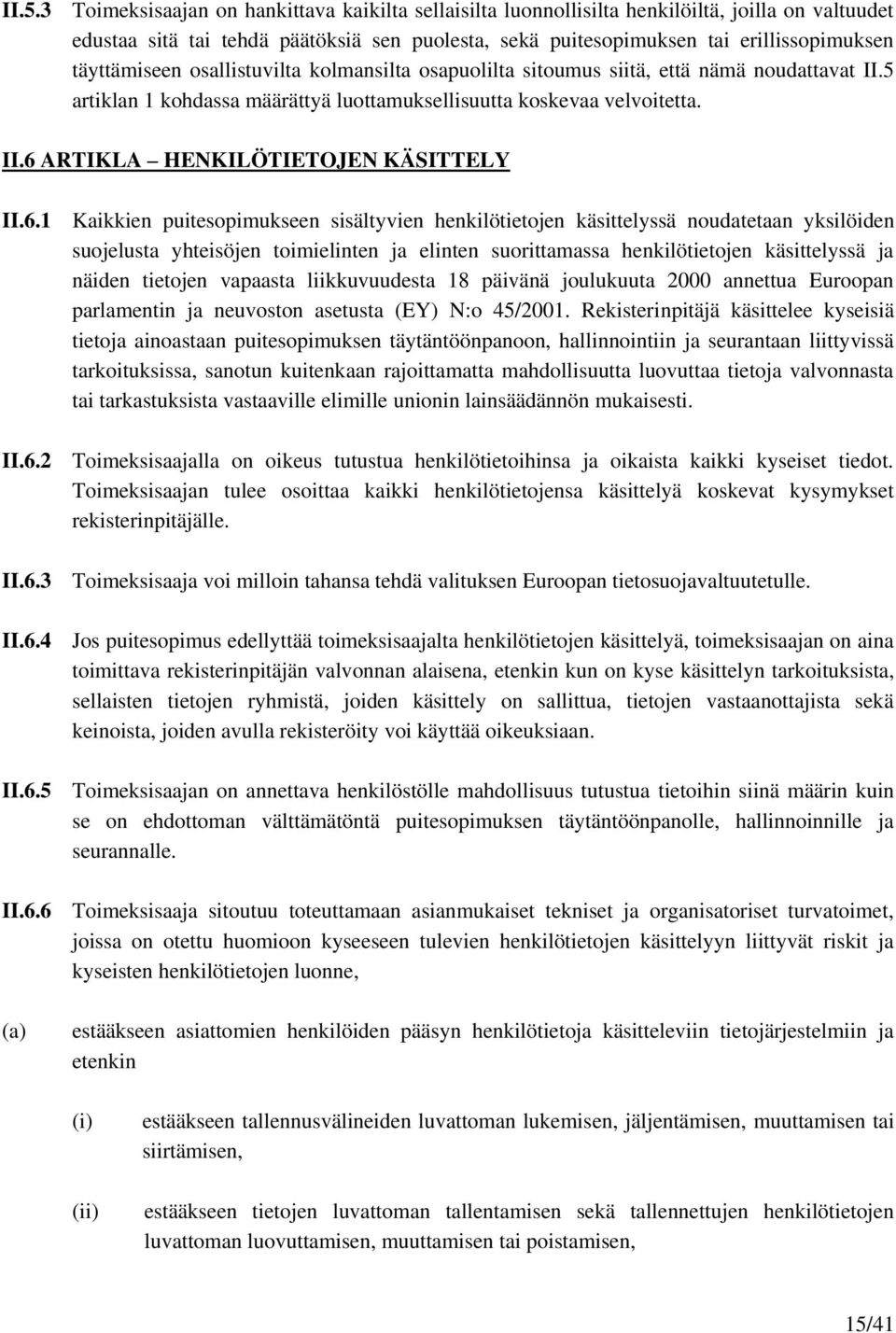 6.1 Kaikkien puitesopimukseen sisältyvien henkilötietojen käsittelyssä noudatetaan yksilöiden suojelusta yhteisöjen toimielinten ja elinten suorittamassa henkilötietojen käsittelyssä ja näiden