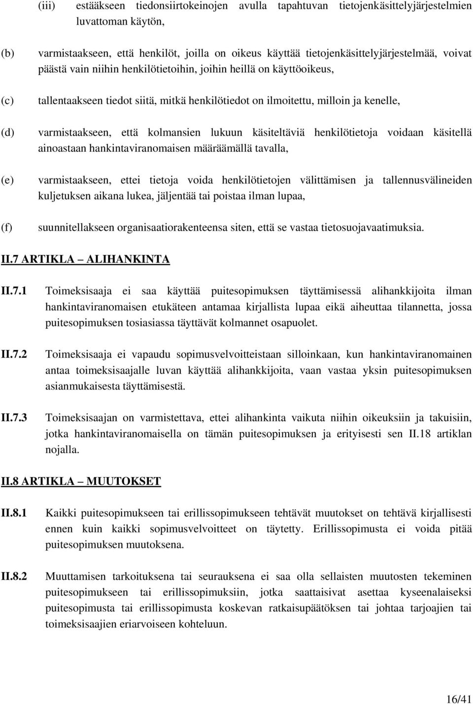 varmistaakseen, että kolmansien lukuun käsiteltäviä henkilötietoja voidaan käsitellä ainoastaan hankintaviranomaisen määräämällä tavalla, varmistaakseen, ettei tietoja voida henkilötietojen