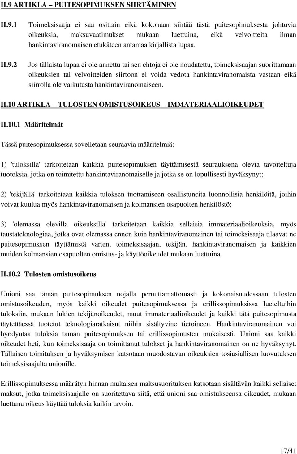 Jos tällaista lupaa ei ole annettu tai sen ehtoja ei ole noudatettu, toimeksisaajan suorittamaan oikeuksien tai velvoitteiden siirtoon ei voida vedota hankintaviranomaista vastaan eikä siirrolla ole