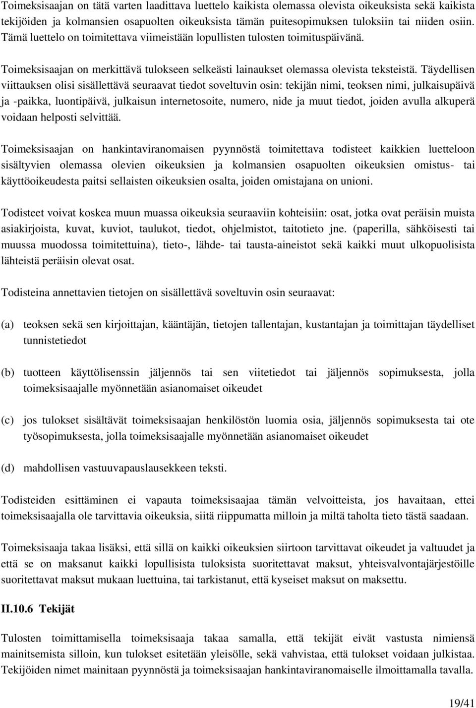 Täydellisen viittauksen olisi sisällettävä seuraavat tiedot soveltuvin osin: tekijän nimi, teoksen nimi, julkaisupäivä ja -paikka, luontipäivä, julkaisun internetosoite, numero, nide ja muut tiedot,