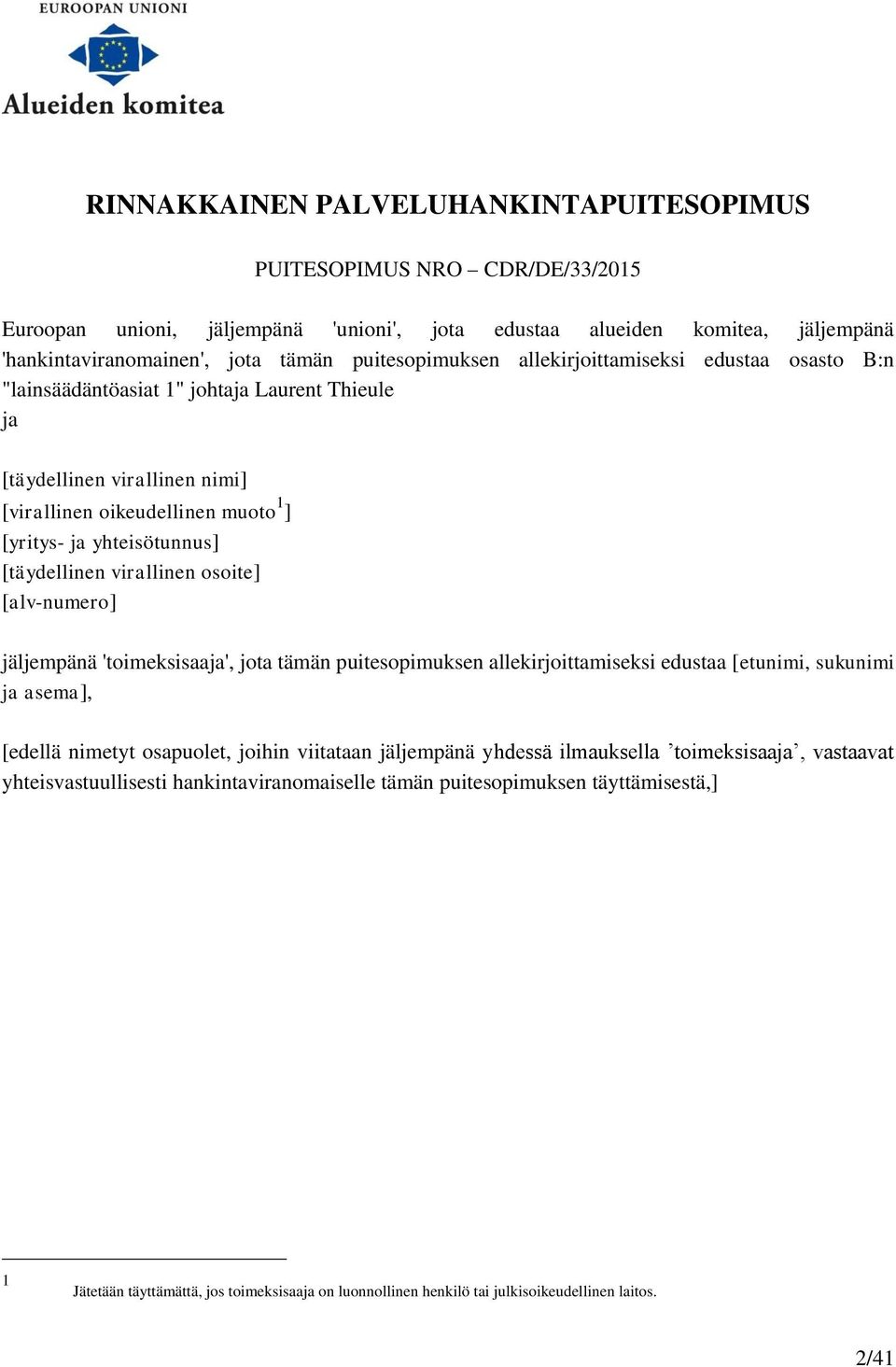 [täydellinen virallinen osoite] [alv-numero] jäljempänä 'toimeksisaaja', jota tämän puitesopimuksen allekirjoittamiseksi edustaa [etunimi, sukunimi ja asema], [edellä nimetyt osapuolet, joihin