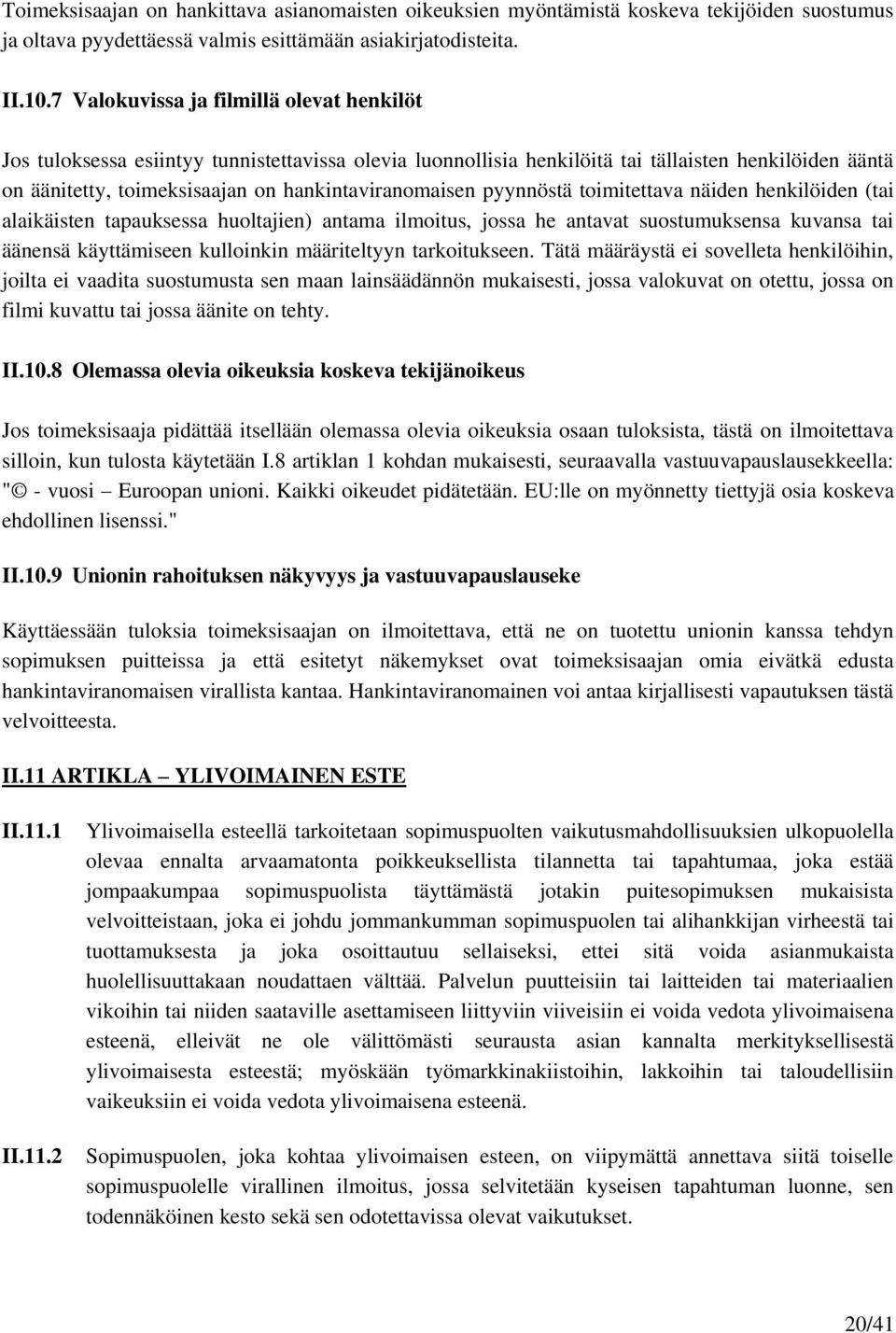 pyynnöstä toimitettava näiden henkilöiden (tai alaikäisten tapauksessa huoltajien) antama ilmoitus, jossa he antavat suostumuksensa kuvansa tai äänensä käyttämiseen kulloinkin määriteltyyn