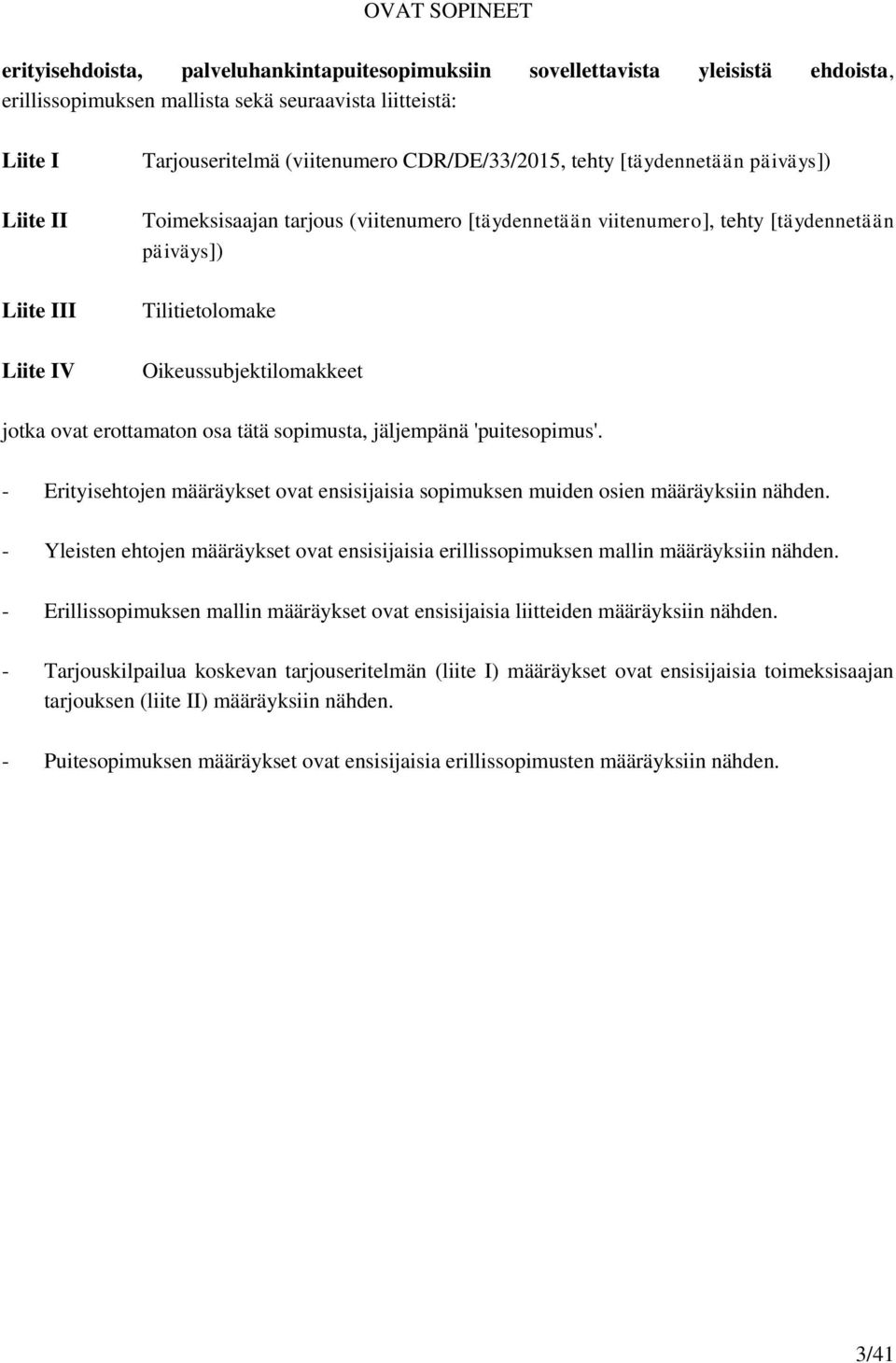 Oikeussubjektilomakkeet jotka ovat erottamaton osa tätä sopimusta, jäljempänä 'puitesopimus'. - Erityisehtojen määräykset ovat ensisijaisia sopimuksen muiden osien määräyksiin nähden.