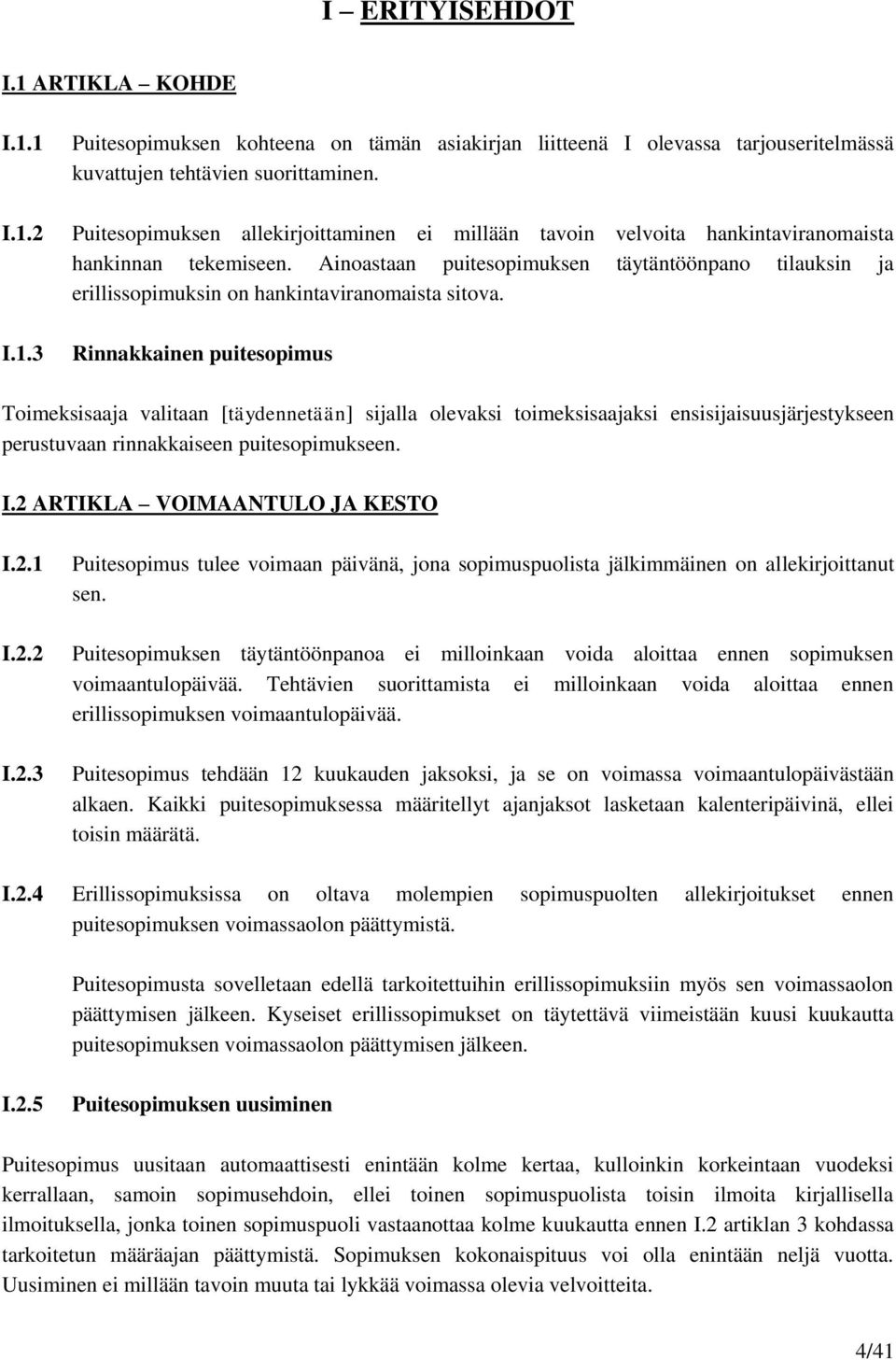 Ainoastaan puitesopimuksen täytäntöönpano tilauksin ja erillissopimuksin on hankintaviranomaista sitova.