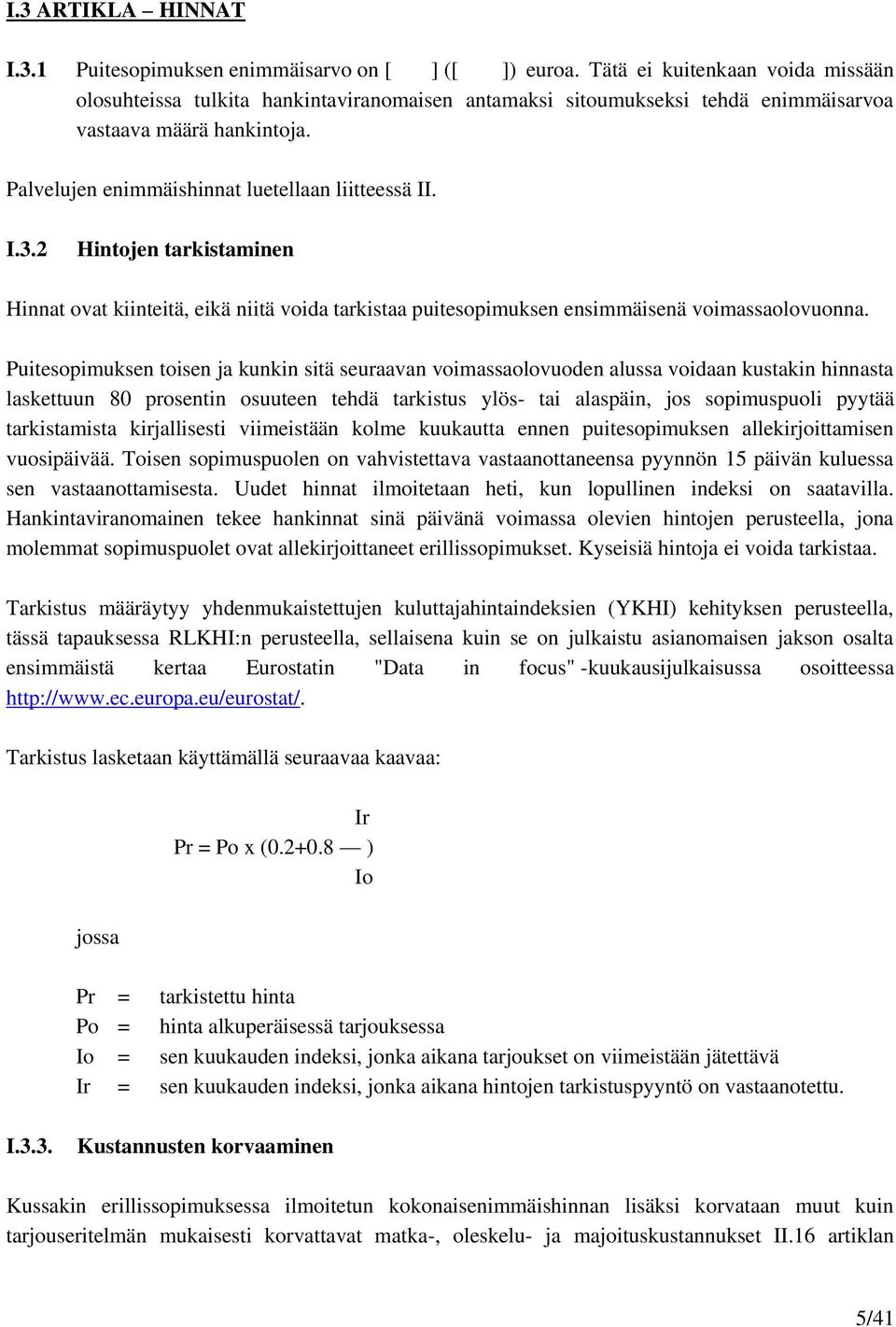 2 Hintojen tarkistaminen Hinnat ovat kiinteitä, eikä niitä voida tarkistaa puitesopimuksen ensimmäisenä voimassaolovuonna.