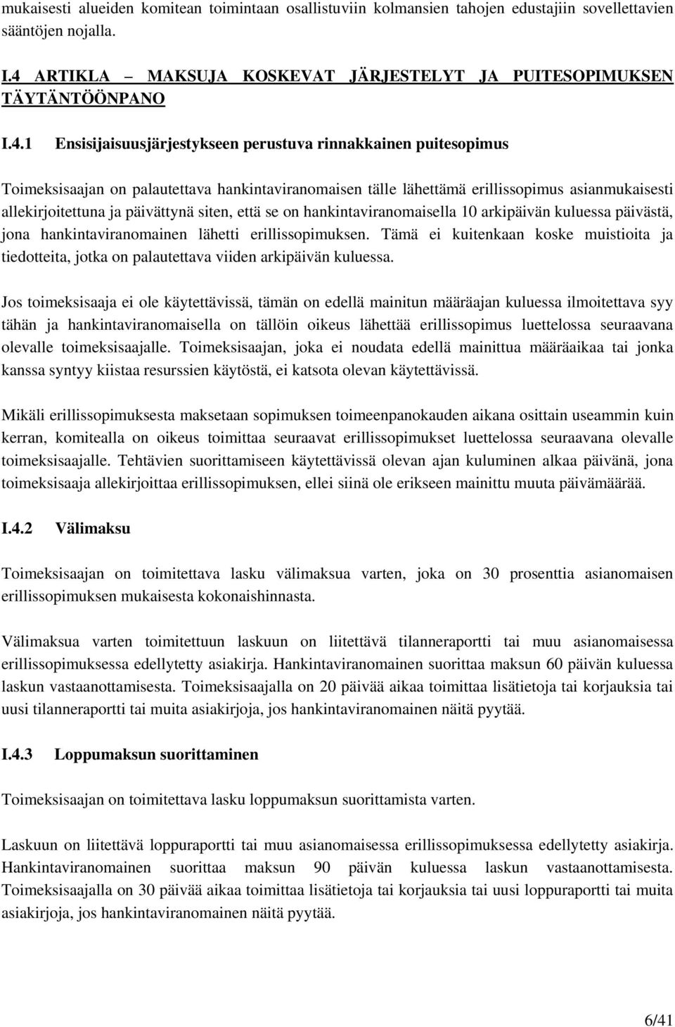 1 Ensisijaisuusjärjestykseen perustuva rinnakkainen puitesopimus Toimeksisaajan on palautettava hankintaviranomaisen tälle lähettämä erillissopimus asianmukaisesti allekirjoitettuna ja päivättynä