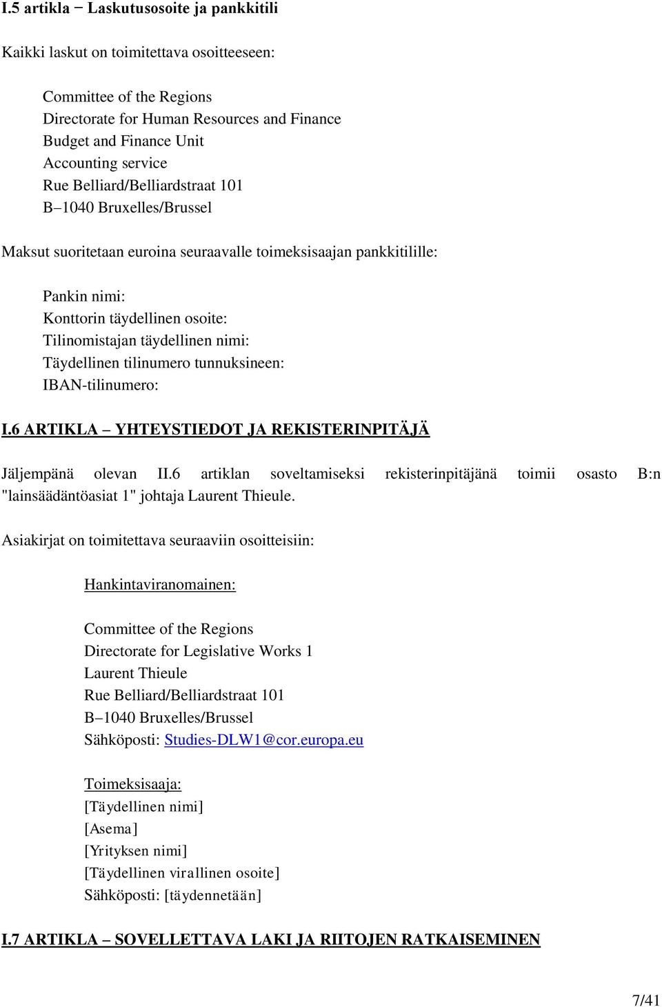 nimi: Täydellinen tilinumero tunnuksineen: IBAN-tilinumero: I.6 ARTIKLA YHTEYSTIEDOT JA REKISTERINPITÄJÄ Jäljempänä olevan II.