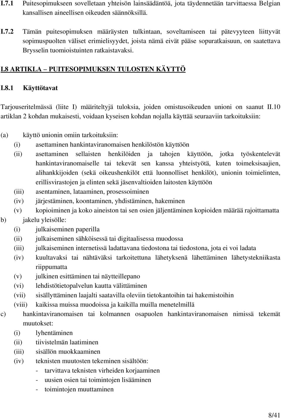 tuomioistuinten ratkaistavaksi. I.8 ARTIKLA PUITESOPIMUKSEN TULOSTEN KÄYTTÖ I.8.1 Käyttötavat Tarjouseritelmässä (liite I) määriteltyjä tuloksia, joiden omistusoikeuden unioni on saanut II.