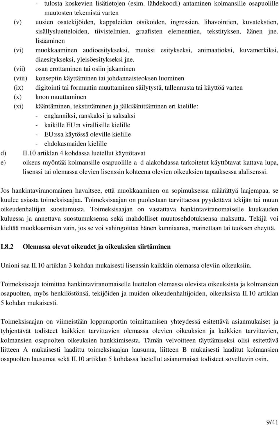 graafisten elementtien, tekstityksen, äänen jne. lisääminen (vi) muokkaaminen audioesitykseksi, muuksi esitykseksi, animaatioksi, kuvamerkiksi, diaesitykseksi, yleisöesitykseksi jne.