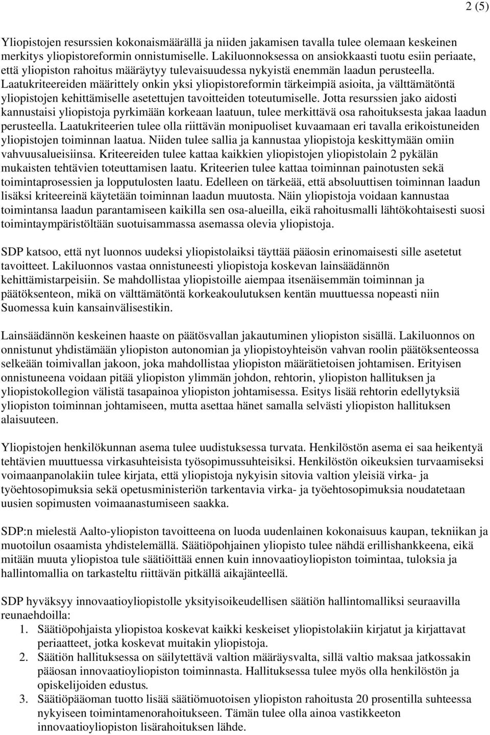 Laatukriteereiden määrittely onkin yksi yliopistoreformin tärkeimpiä asioita, ja välttämätöntä yliopistojen kehittämiselle asetettujen tavoitteiden toteutumiselle.