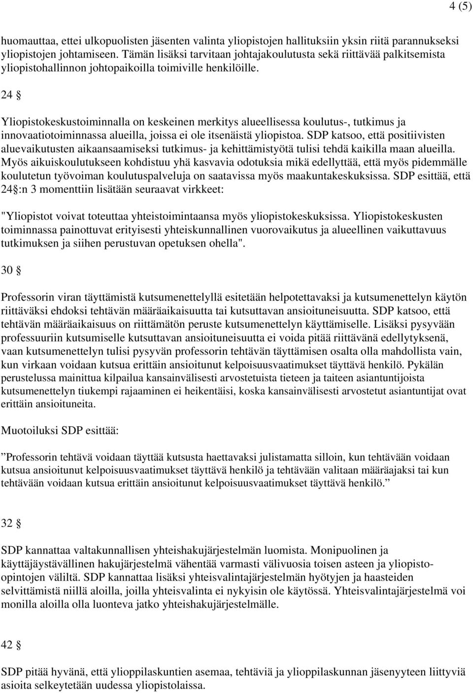 24 Yliopistokeskustoiminnalla on keskeinen merkitys alueellisessa koulutus-, tutkimus ja innovaatiotoiminnassa alueilla, joissa ei ole itsenäistä yliopistoa.