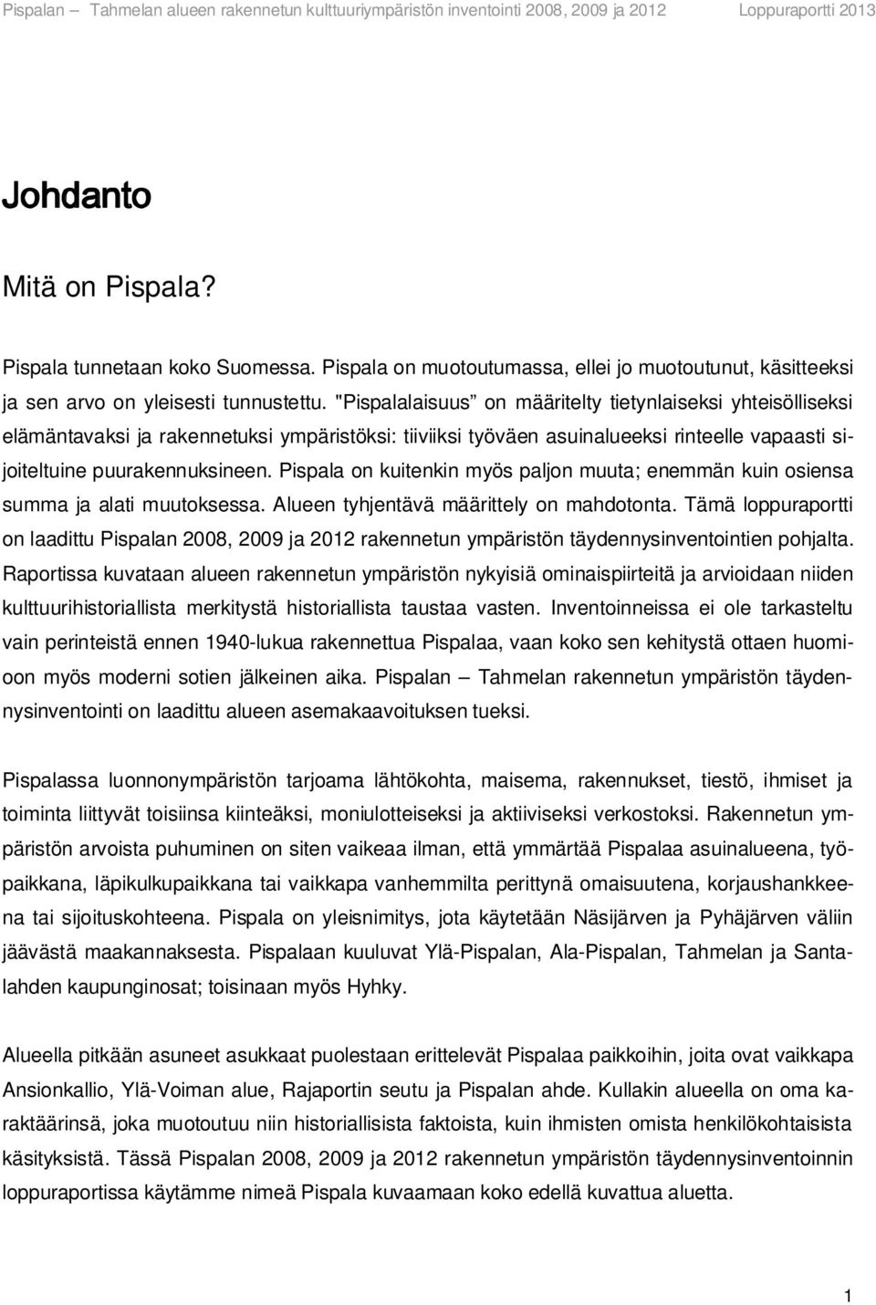 Pispala on kuitenkin myös paljon muuta; enemmän kuin osiensa summa ja alati muutoksessa. Alueen tyhjentävä määrittely on mahdotonta.