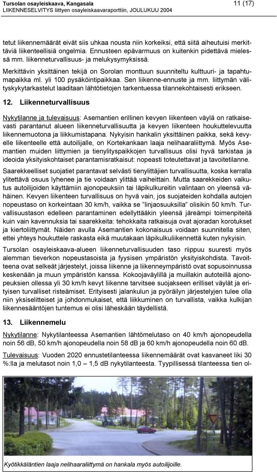 yli 100 pysäköintipaikkaa. Sen liikenne-ennuste ja mm. liittymän välityskykytarkastelut laaditaan lähtötietojen tarkentuessa tilannekohtaisesti erikseen. 12.
