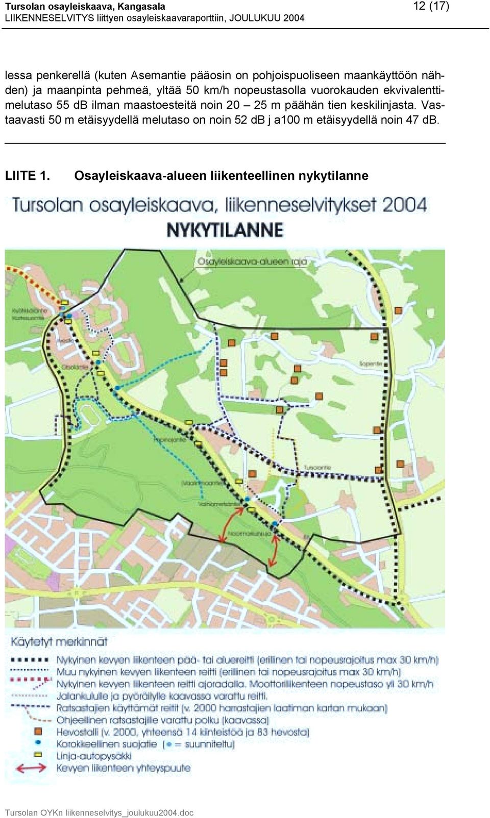 55 db ilman maastoesteitä noin 20 25 m päähän tien keskilinjasta.