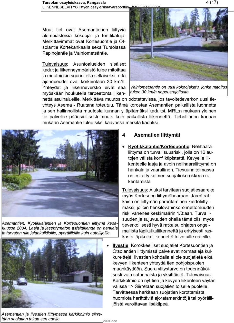 Tulevaisuus: Asuntoalueiden sisäiset kadut ja liikenneympäristö tulee mitoittaa ja muutoinkin suunnitella sellaiseksi, että ajonopeudet ovat korkeintaan 30 km/h.