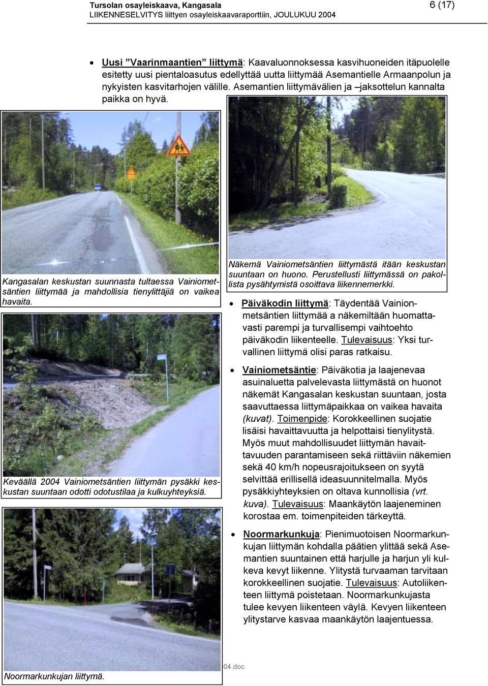 Kangasalan keskustan suunnasta tultaessa Vainiometsäntien liittymää ja mahdollisia tienylittäjiä on vaikea havaita.