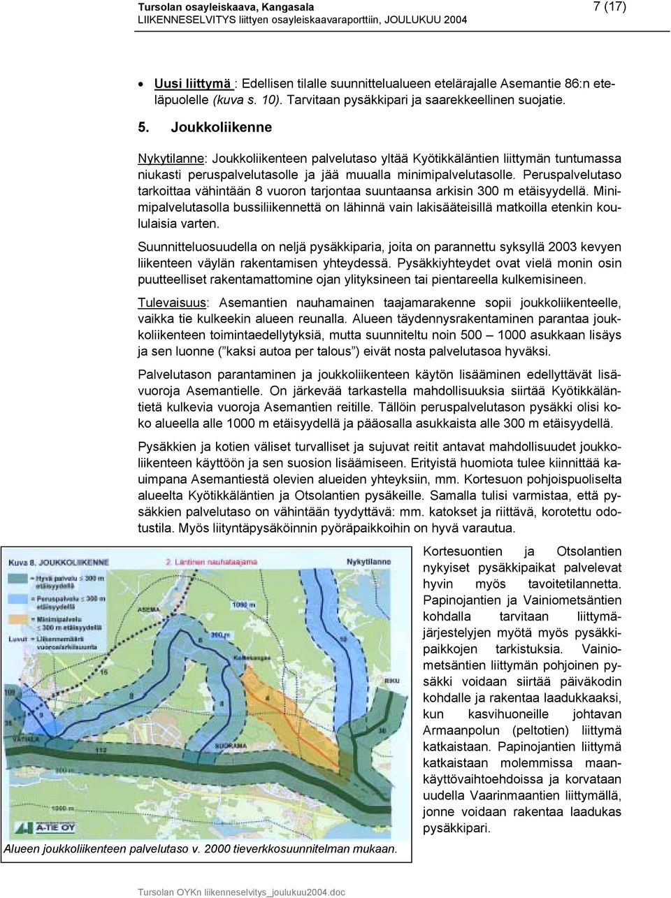 Peruspalvelutaso tarkoittaa vähintään 8 vuoron tarjontaa suuntaansa arkisin 300 m etäisyydellä.