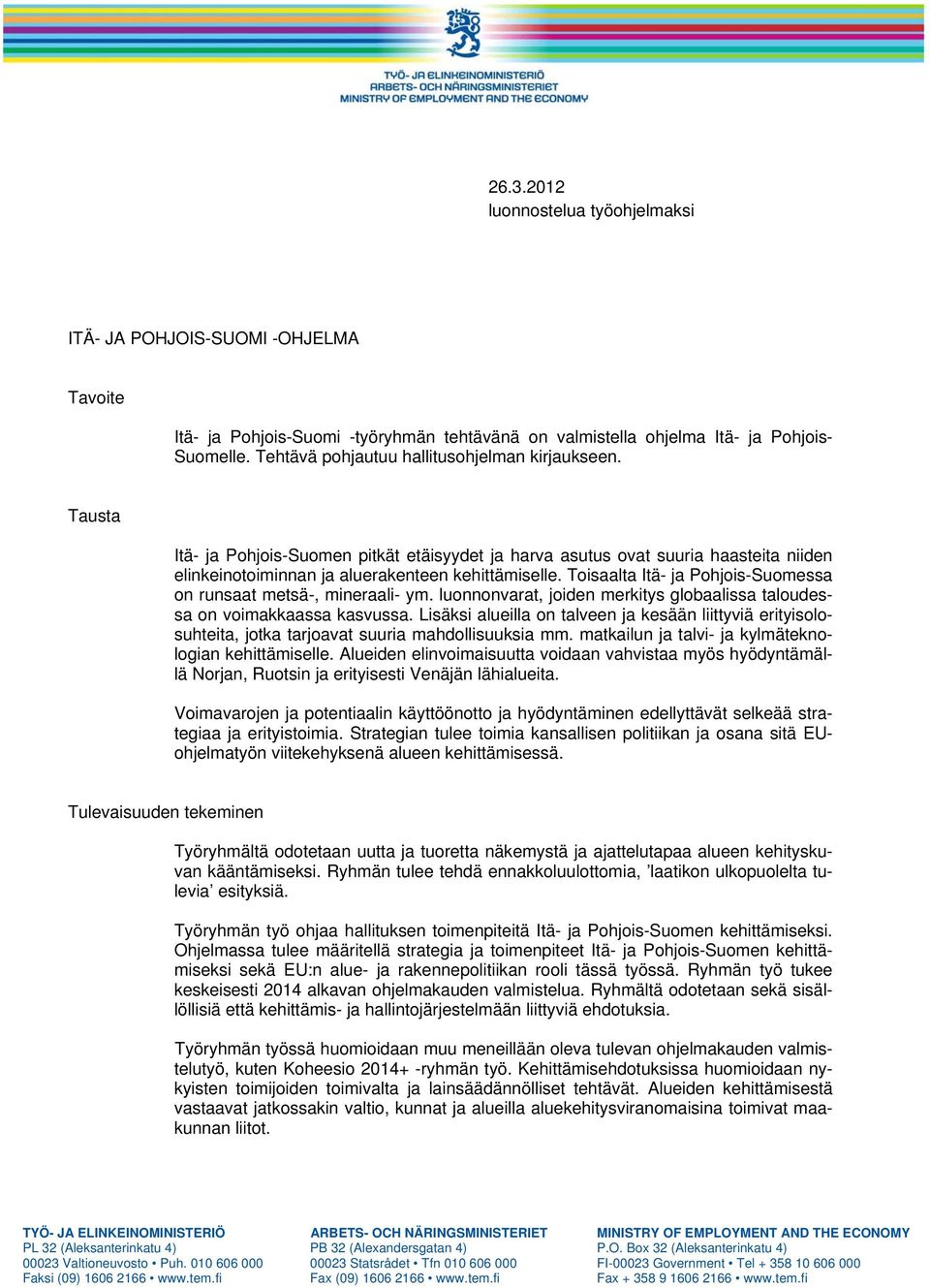 Toisaalta Itä- ja Pohjois-Suomessa on runsaat metsä-, mineraali- ym. luonnonvarat, joiden merkitys globaalissa taloudessa on voimakkaassa kasvussa.