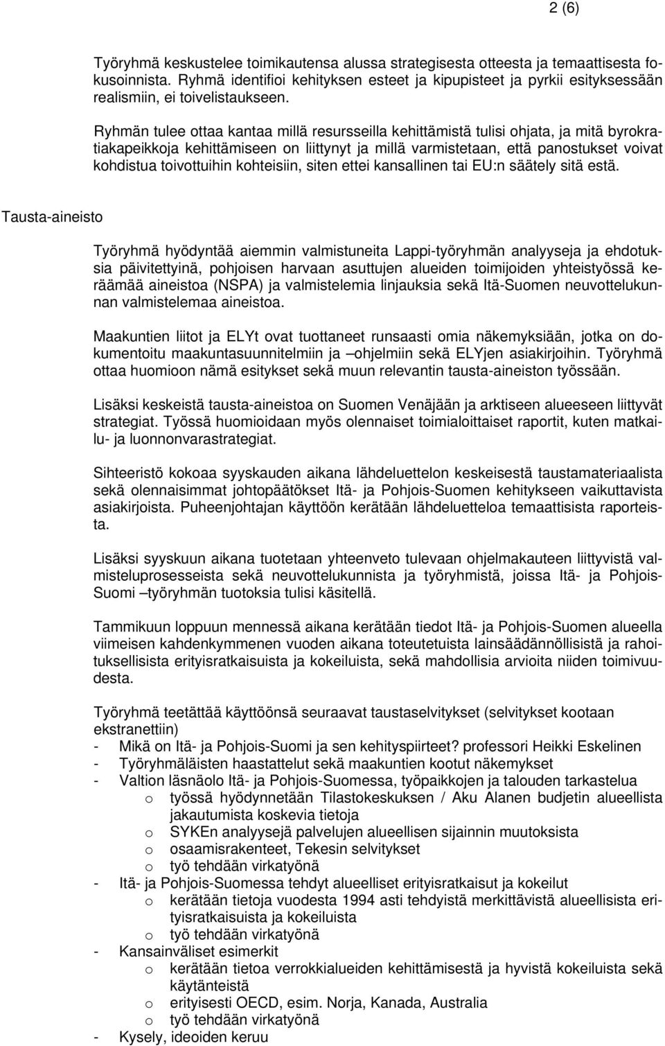 Ryhmän tulee ottaa kantaa millä resursseilla kehittämistä tulisi ohjata, ja mitä byrokratiakapeikkoja kehittämiseen on liittynyt ja millä varmistetaan, että panostukset voivat kohdistua toivottuihin