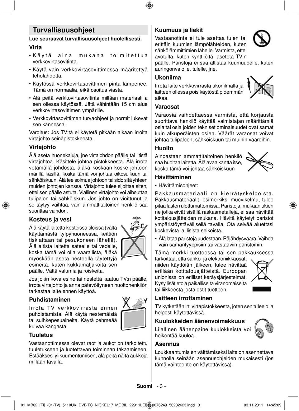 Jätä vähintään 15 cm alue verkkovirtasovittimen ympärille. Verkkovirtasovittimen turvaohjeet ja normit lukevat sen kannessa.