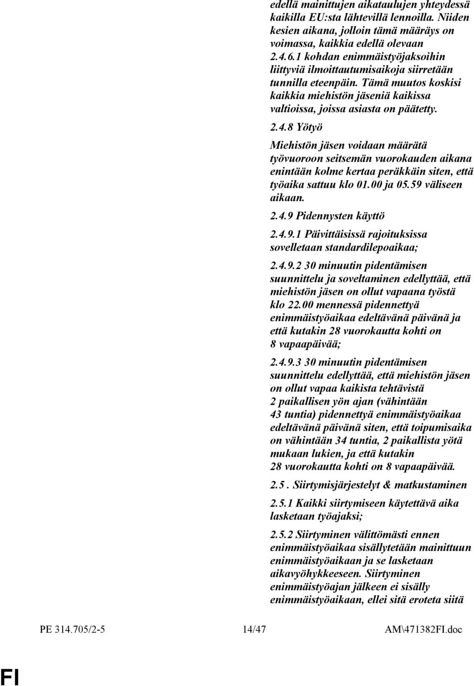 8 Yötyö Miehistön jäsen voidaan määrätä työvuoroon seitsemän vuorokauden aikana enintään kolme kertaa peräkkäin siten, että työaika sattuu klo 01.00 ja 05.59 väliseen aikaan. 2.4.