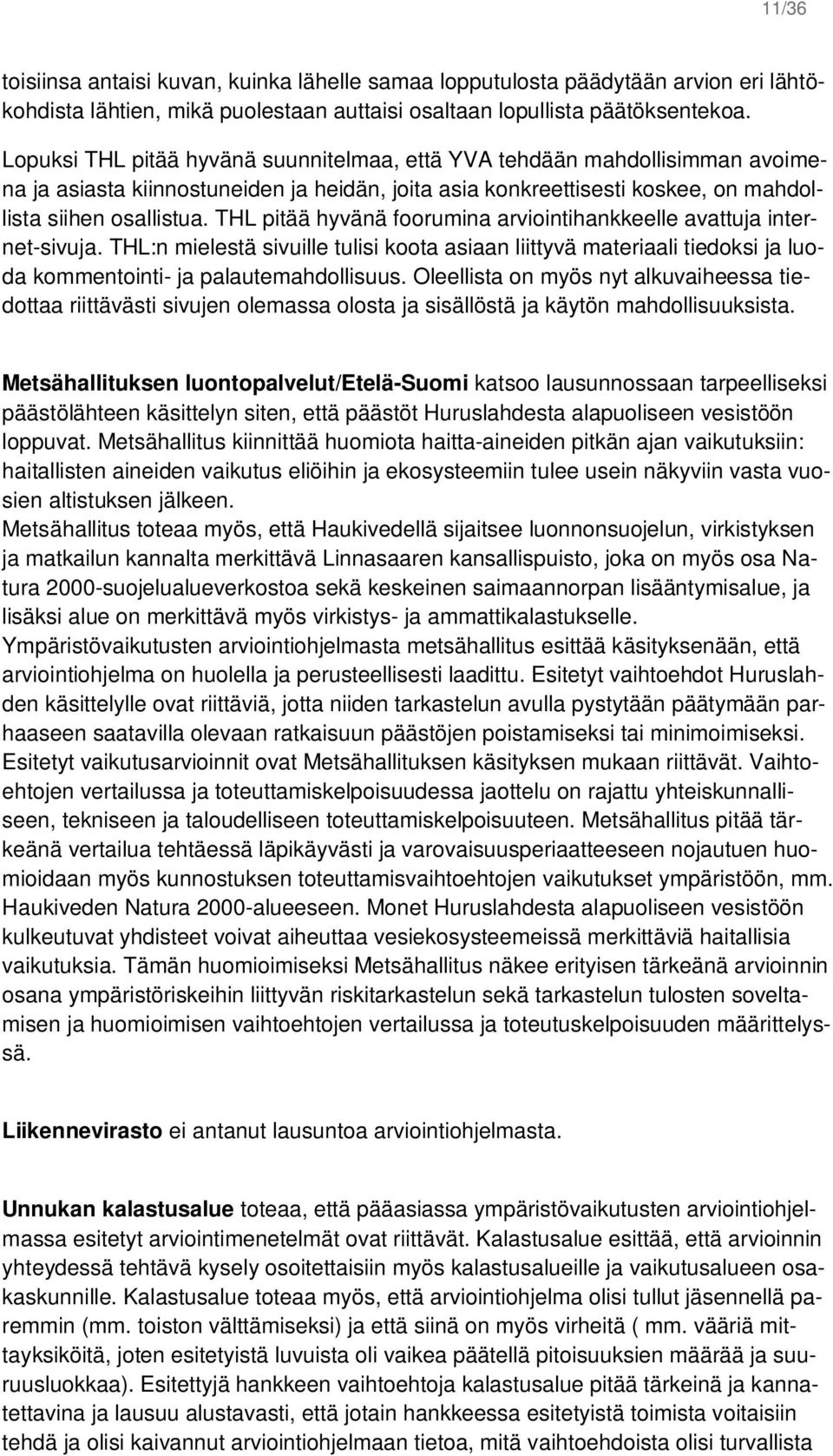 THL pitää hyvänä foorumina arviointihankkeelle avattuja internet-sivuja. THL:n mielestä sivuille tulisi koota asiaan liittyvä materiaali tiedoksi ja luoda kommentointi- ja palautemahdollisuus.