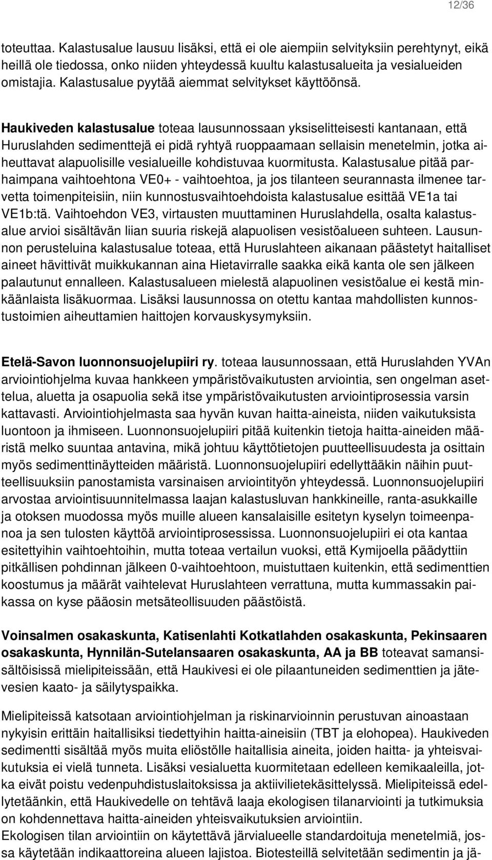 Haukiveden kalastusalue toteaa lausunnossaan yksiselitteisesti kantanaan, että Huruslahden sedimenttejä ei pidä ryhtyä ruoppaamaan sellaisin menetelmin, jotka aiheuttavat alapuolisille vesialueille