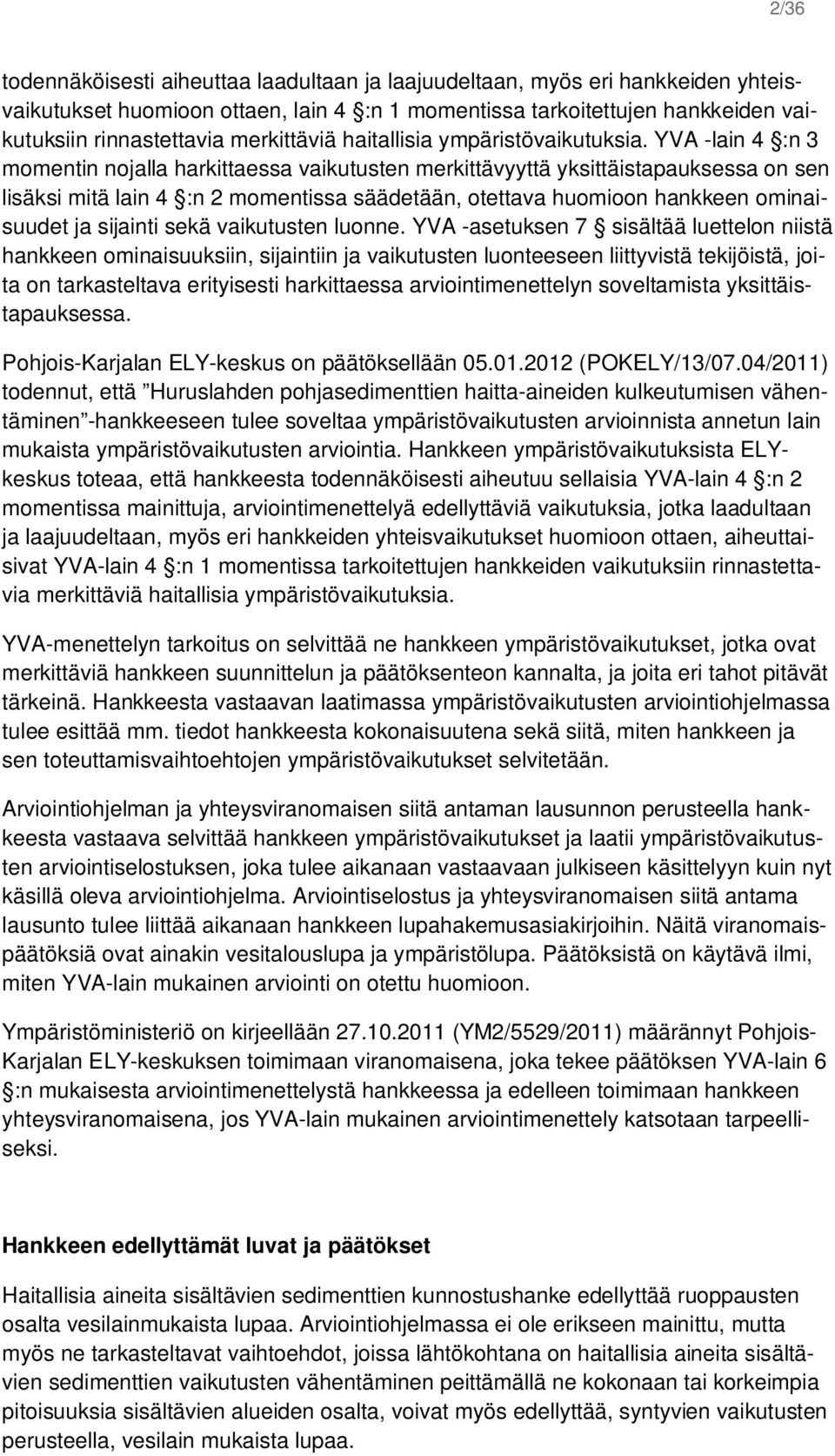 YVA -lain 4 :n 3 momentin nojalla harkittaessa vaikutusten merkittävyyttä yksittäistapauksessa on sen lisäksi mitä lain 4 :n 2 momentissa säädetään, otettava huomioon hankkeen ominaisuudet ja