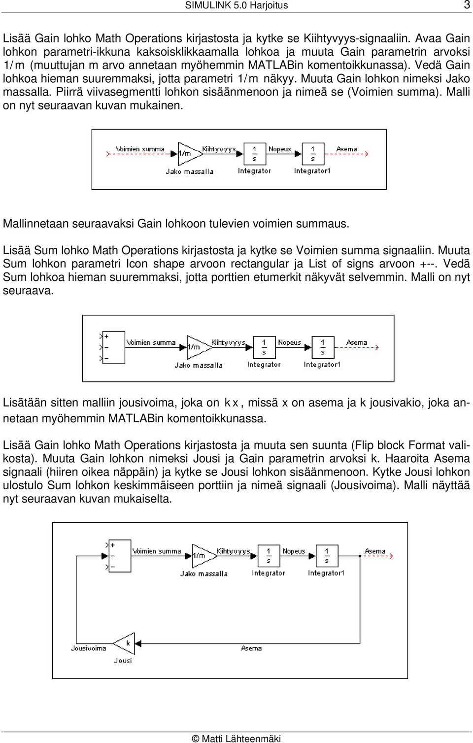 Vedä Gain lohkoa hieman suuremmaksi, jotta parametri / m näkyy. Muuta Gain lohkon nimeksi Jako massalla. Piirrä viivasegmentti lohkon sisäänmenoon ja nimeä se (Voimien summa).