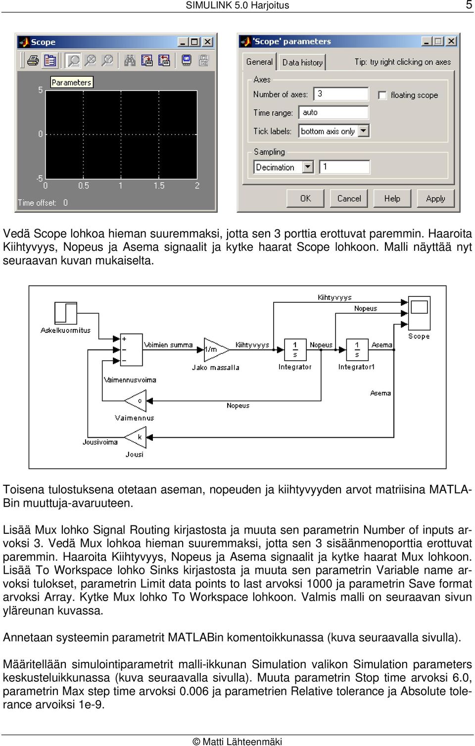 Lisää Mux lohko Signal Routing kirjastosta ja muuta sen parametrin Number of inputs arvoksi 3. Vedä Mux lohkoa hieman suuremmaksi, jotta sen 3 sisäänmenoporttia erottuvat paremmin.