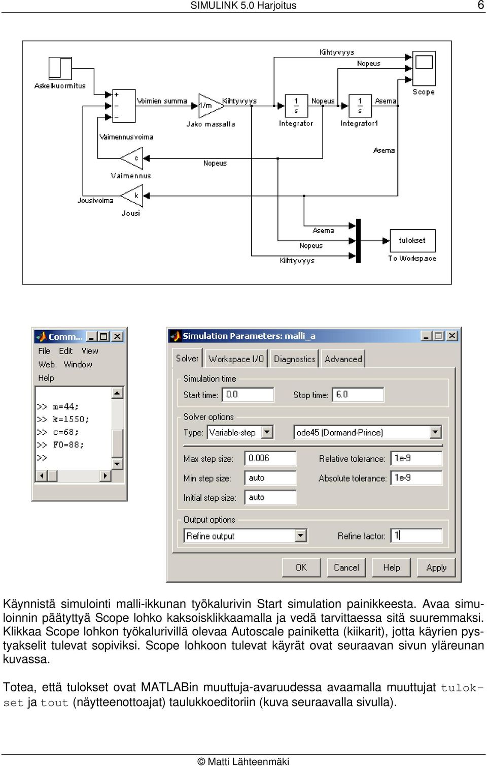 Klikkaa Scope lohkon työkalurivillä olevaa Autoscale painiketta (kiikarit), jotta käyrien pystyakselit tulevat sopiviksi.