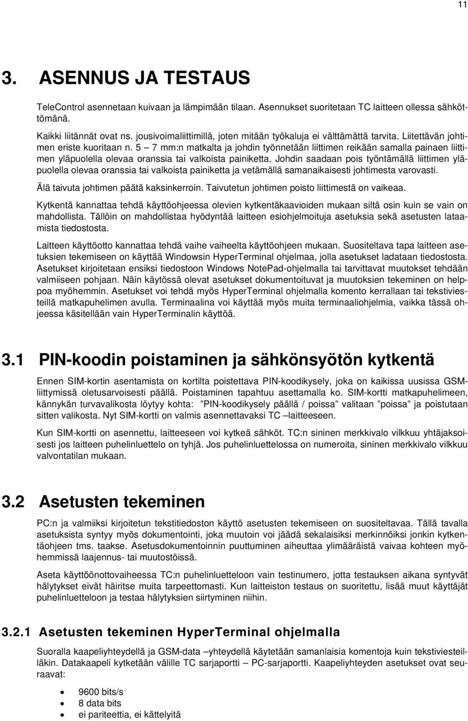 5 7 mm:n matkalta ja johdin työnnetään liittimen reikään samalla painaen liittimen yläpuolella olevaa oranssia tai valkoista painiketta.