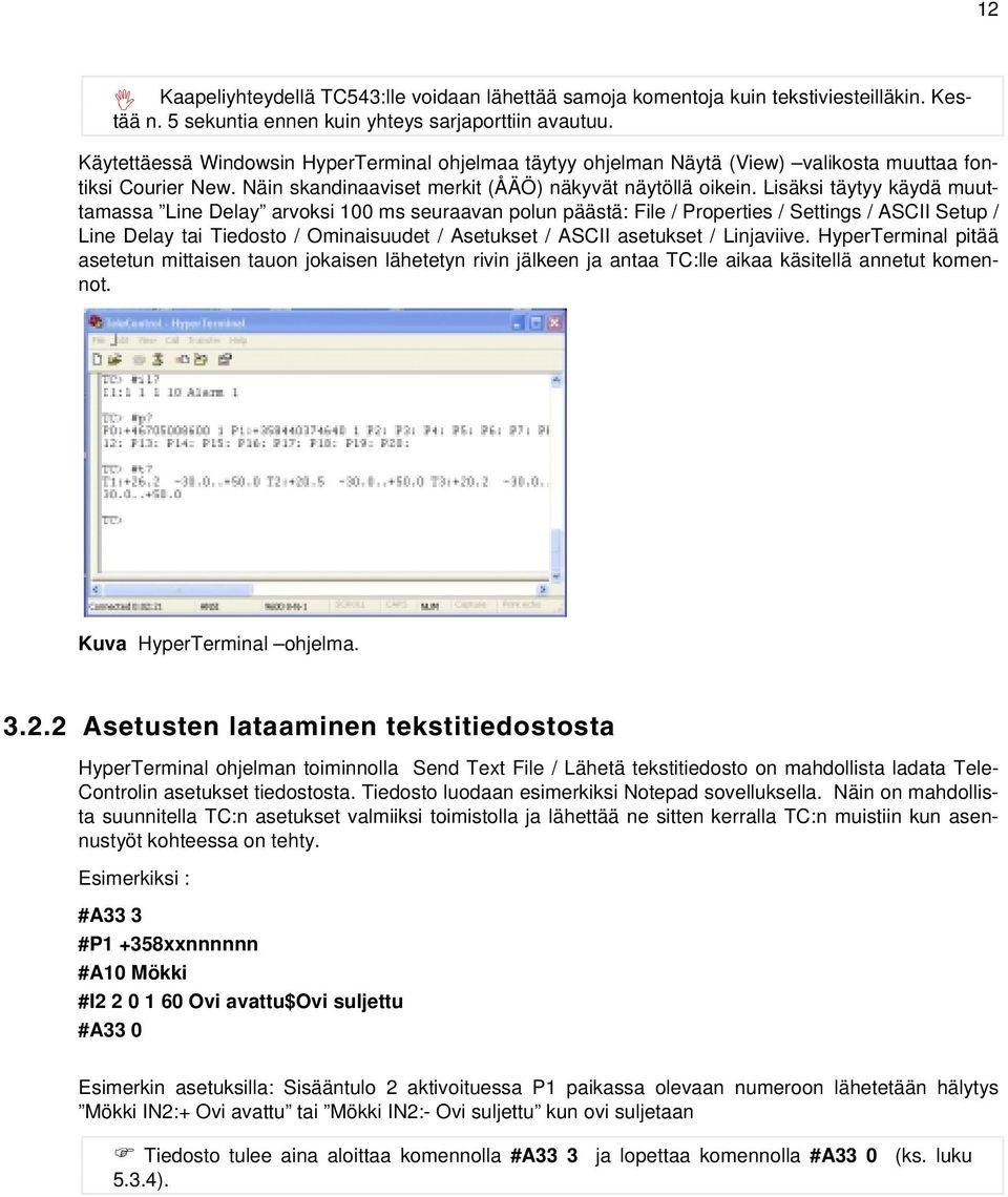 Lisäksi täytyy käydä muuttamassa Line Delay arvoksi 100 ms seuraavan polun päästä: File / Properties / Settings / ASCII Setup / Line Delay tai Tiedosto / Ominaisuudet / Asetukset / ASCII asetukset /