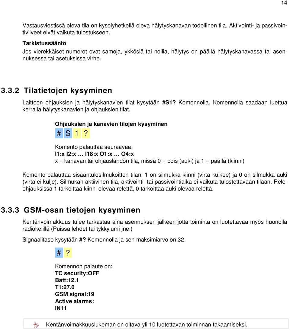 3.2 Tilatietojen kysyminen Laitteen ohjauksien ja hälytyskanavien tilat kysytään #S1? Komennolla. Komennolla saadaan luettua kerralla hälytyskanavien ja ohjauksien tilat.