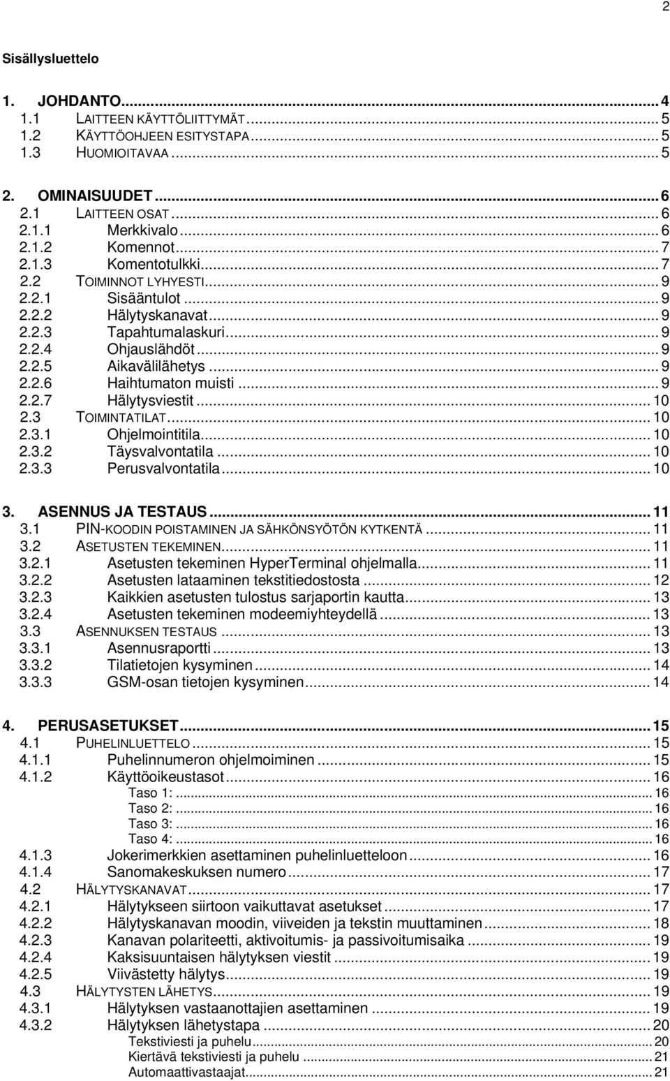 .. 9 2.2.7 Hälytysviestit... 10 2.3 TOIMINTATILAT... 10 2.3.1 Ohjelmointitila... 10 2.3.2 Täysvalvontatila... 10 2.3.3 Perusvalvontatila... 10 3. ASENNUS JA TESTAUS... 11 3.