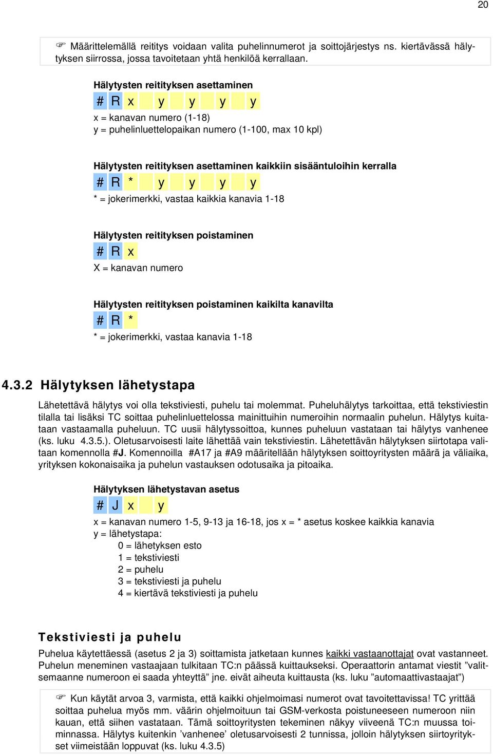 * y y y y * = jokerimerkki, vastaa kaikkia kanavia 1-18 Hälytysten reitityksen poistaminen # R x X = kanavan numero Hälytysten reitityksen poistaminen kaikilta kanavilta # R * * = jokerimerkki,