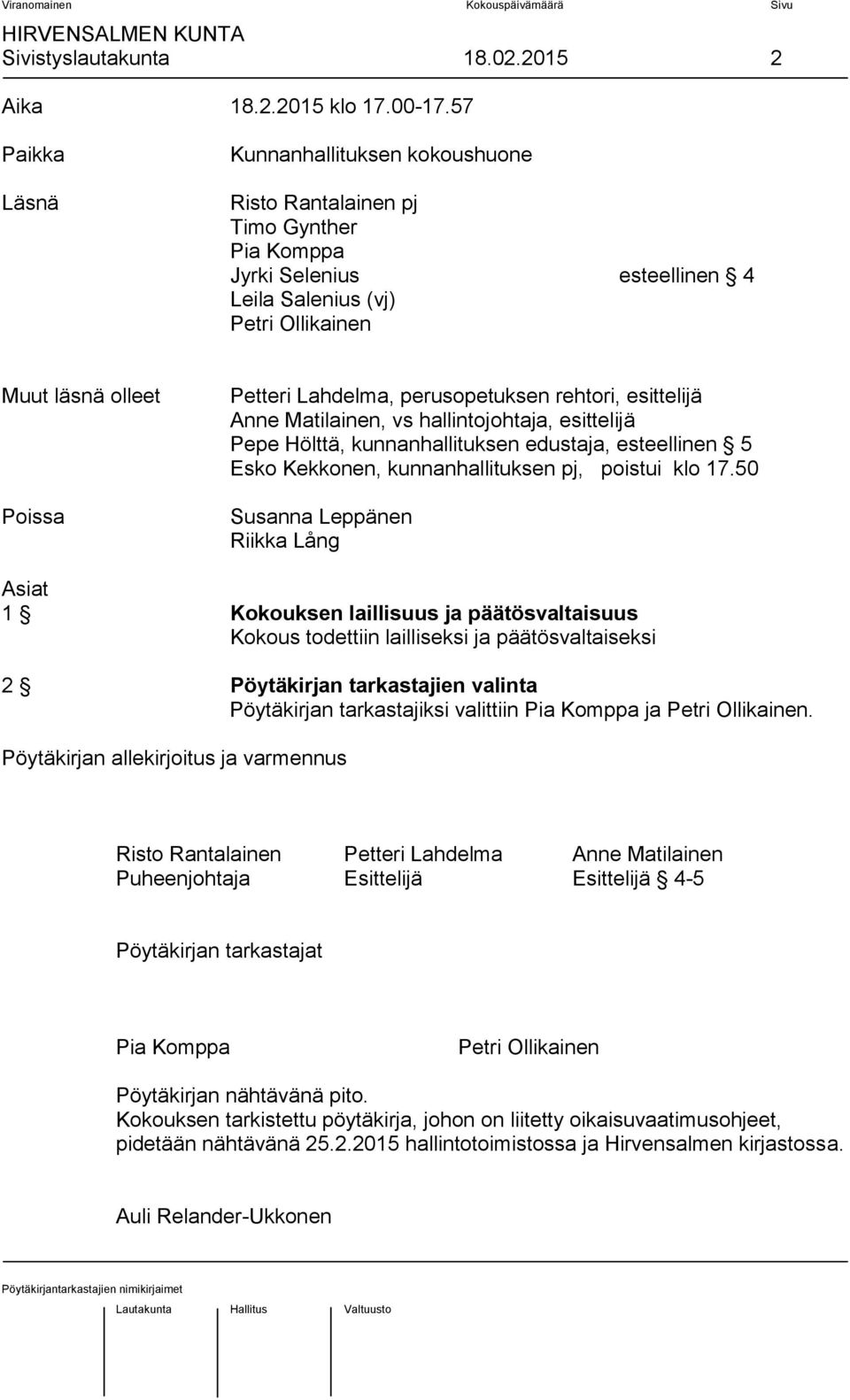 perusopetuksen rehtori, esittelijä Anne Matilainen, vs hallintojohtaja, esittelijä Pepe Hölttä, kunnanhallituksen edustaja, esteellinen 5 Esko Kekkonen, kunnanhallituksen pj, poistui klo 17.