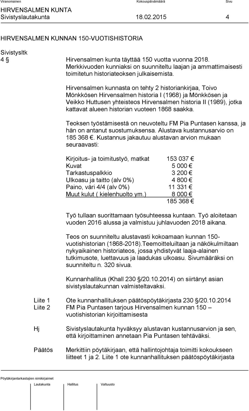 Hirvensalmen kunnasta on tehty 2 historiankirjaa, Toivo Mönkkösen Hirvensalmen historia I (1968) ja Mönkkösen ja Veikko Huttusen yhteisteos Hirvensalmen historia II (1989), jotka kattavat alueen