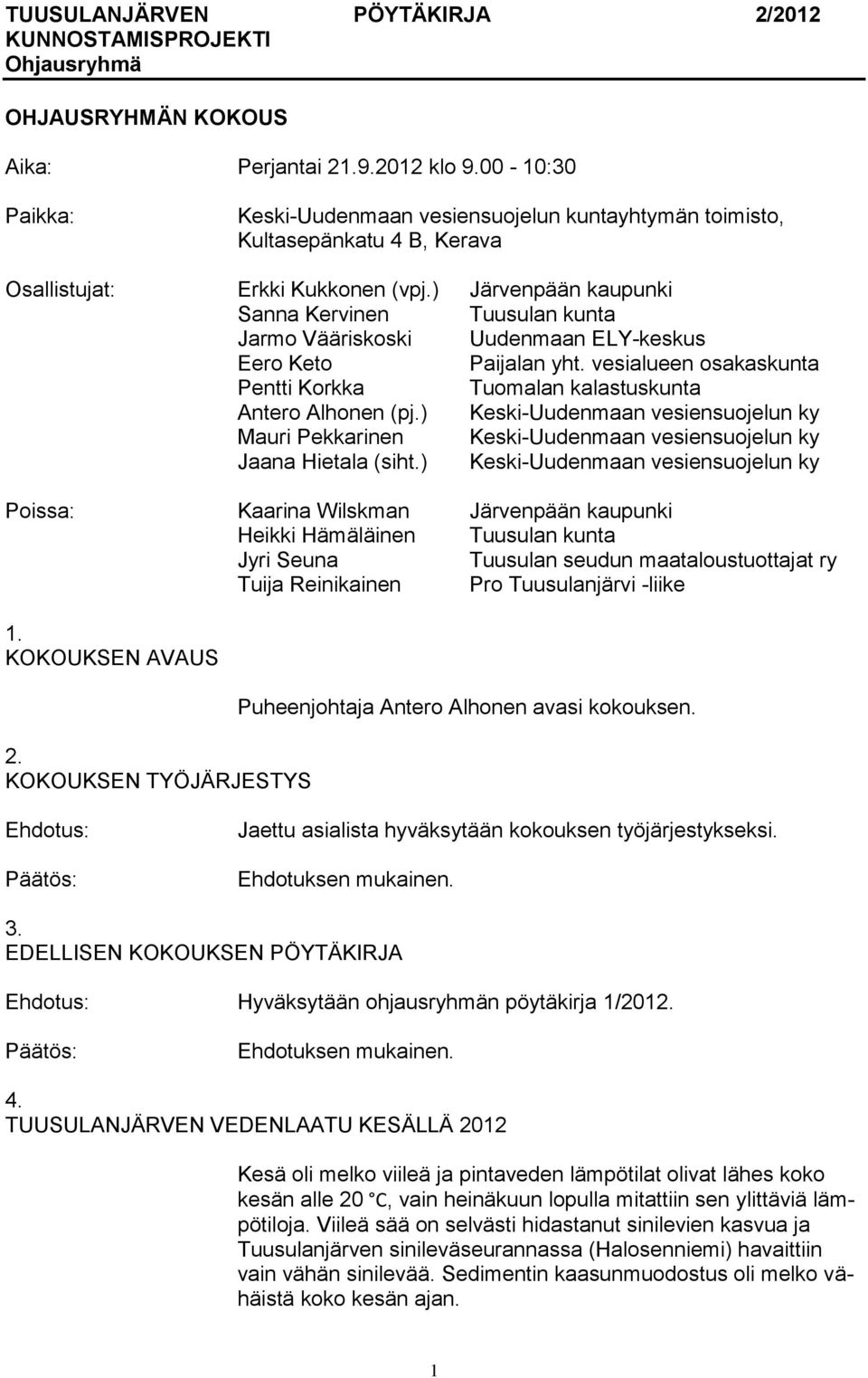 ) Järvenpään kaupunki Sanna Kervinen Tuusulan kunta Jarmo Vääriskoski Uudenmaan ELY-keskus Eero Keto Paijalan yht. vesialueen osakaskunta Pentti Korkka Tuomalan kalastuskunta Antero Alhonen (pj.