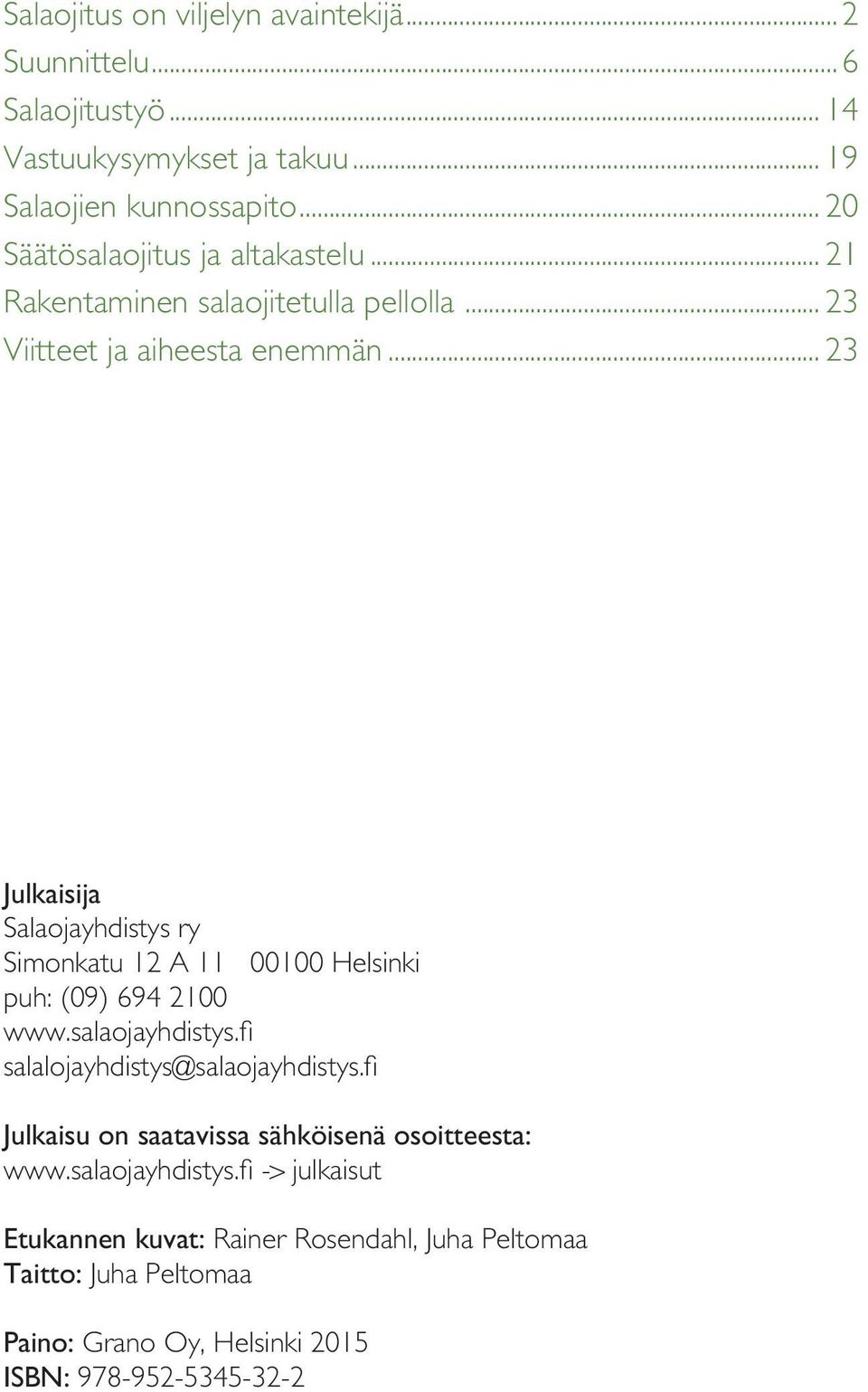 .. 23 Julkaisija Salaojayhdistys ry Simonkatu 12 A 11 00100 Helsinki puh: (09) 694 2100 www.salaojayhdistys.fi salalojayhdistys@salaojayhdistys.