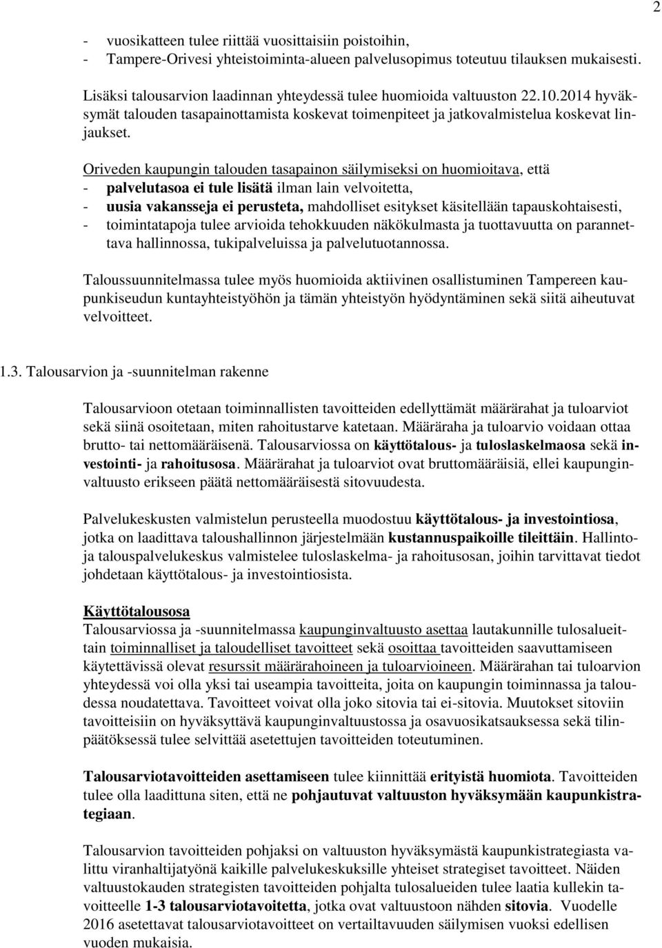 Oriveden kaupungin talouden tasapainon säilymiseksi on huomioitava, että - palvelutasoa ei tule lisätä ilman lain velvoitetta, - uusia vakansseja ei perusteta, mahdolliset esitykset käsitellään