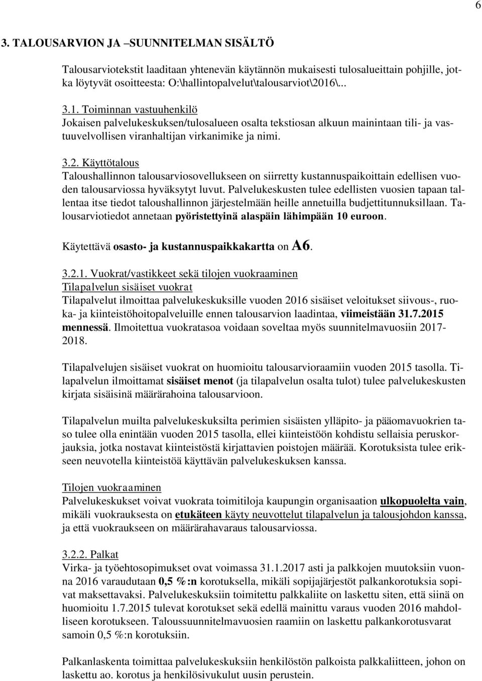 Käyttötalous Taloushallinnon talousarviosovellukseen on siirretty kustannuspaikoittain edellisen vuoden talousarviossa hyväksytyt luvut.