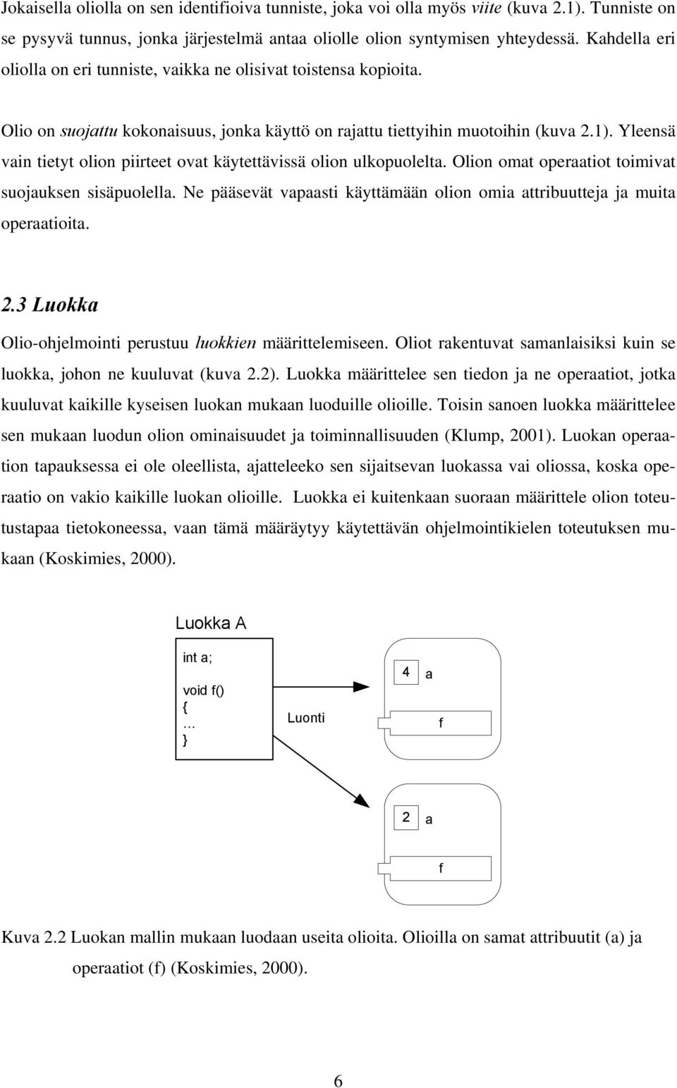 Yleensä vain tietyt olion piirteet ovat käytettävissä olion ulkopuolelta. Olion omat operaatiot toimivat suojauksen sisäpuolella.