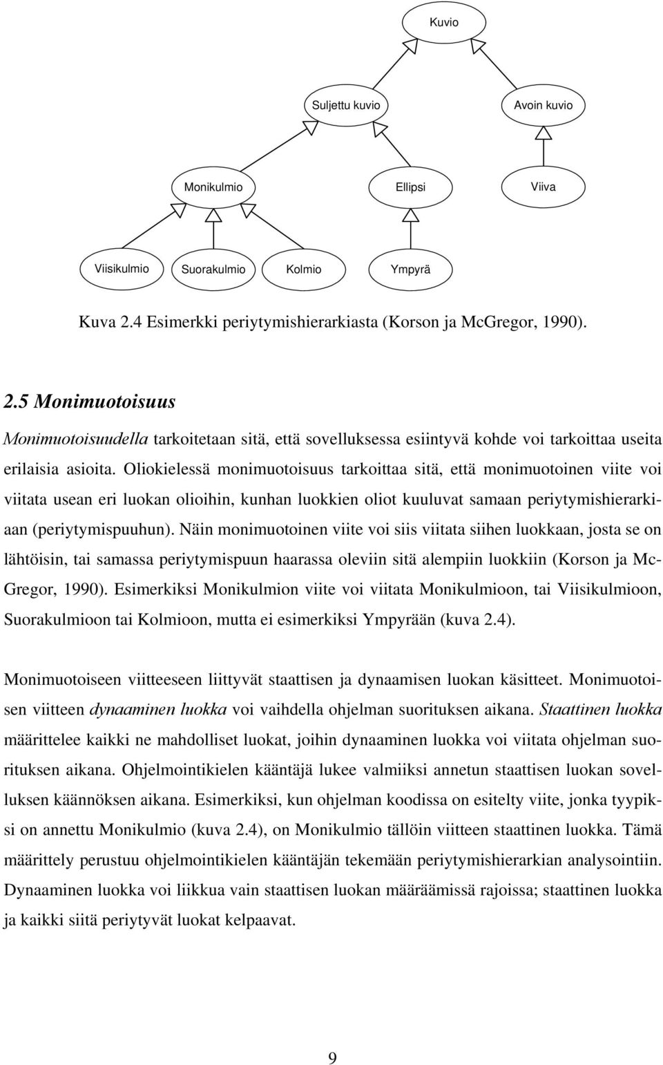 Oliokielessä monimuotoisuus tarkoittaa sitä, että monimuotoinen viite voi viitata usean eri luokan olioihin, kunhan luokkien oliot kuuluvat samaan periytymishierarkiaan (periytymispuuhun).