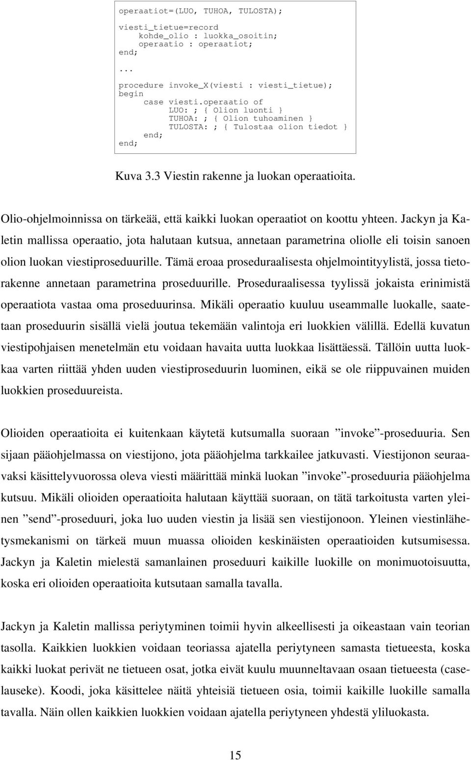 Olio-ohjelmoinnissa on tärkeää, että kaikki luokan operaatiot on koottu yhteen.