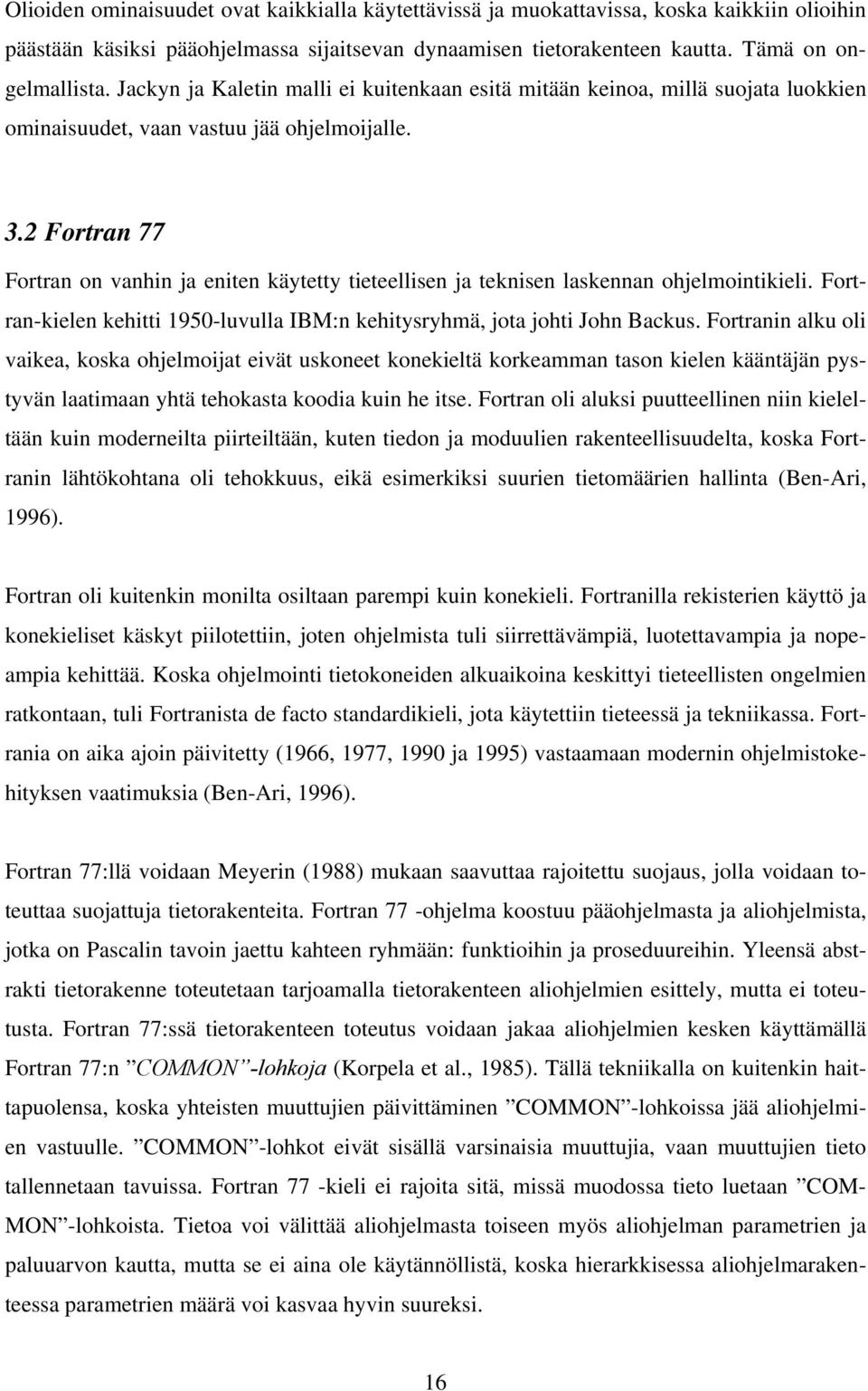 2 Fortran 77 Fortran on vanhin ja eniten käytetty tieteellisen ja teknisen laskennan ohjelmointikieli. Fortran-kielen kehitti 1950-luvulla IBM:n kehitysryhmä, jota johti John Backus.