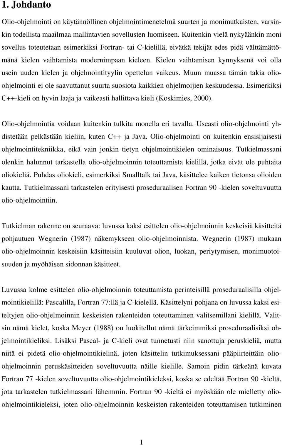 Kielen vaihtamisen kynnyksenä voi olla usein uuden kielen ja ohjelmointityylin opettelun vaikeus.