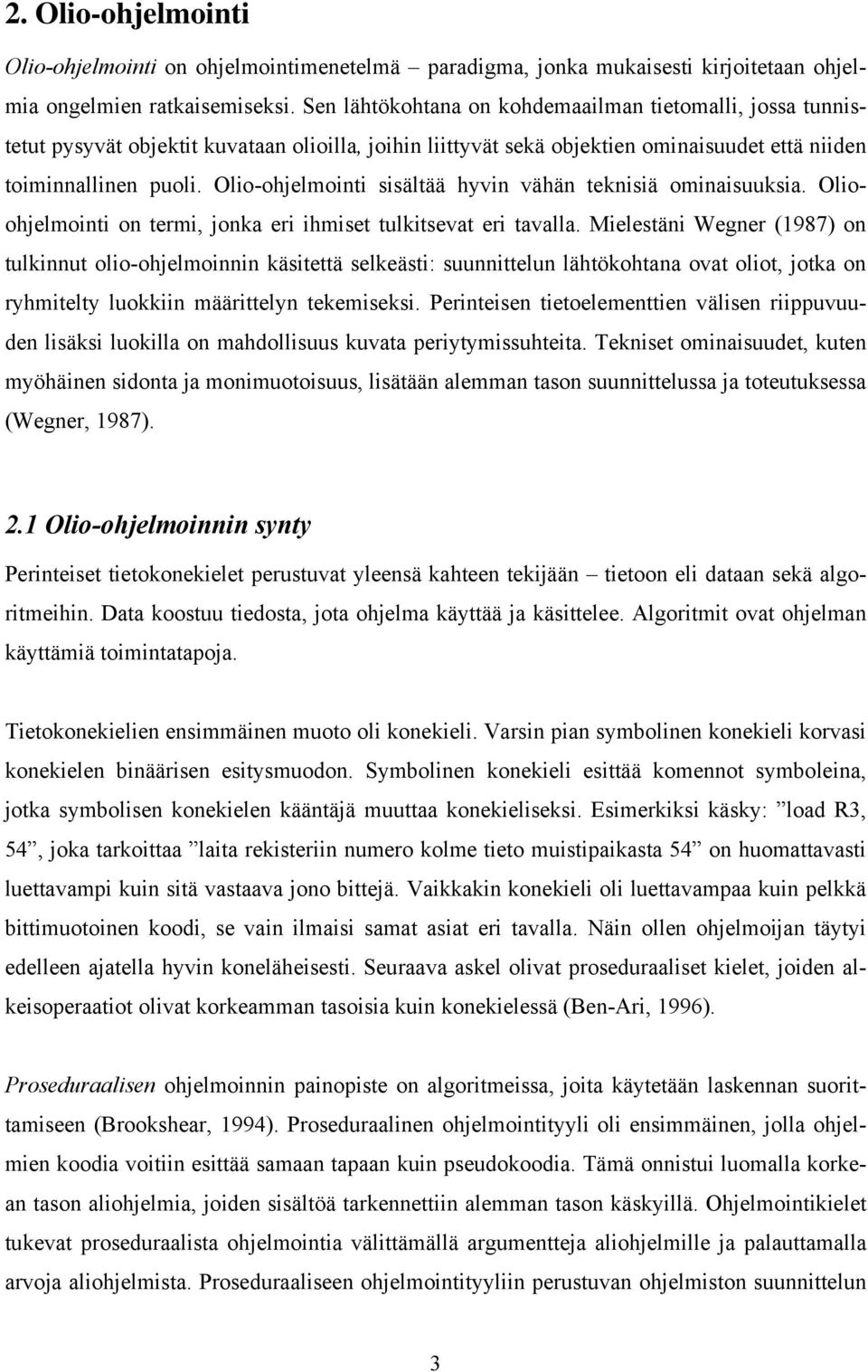 Olio-ohjelmointi sisältää hyvin vähän teknisiä ominaisuuksia. Olioohjelmointi on termi, jonka eri ihmiset tulkitsevat eri tavalla.